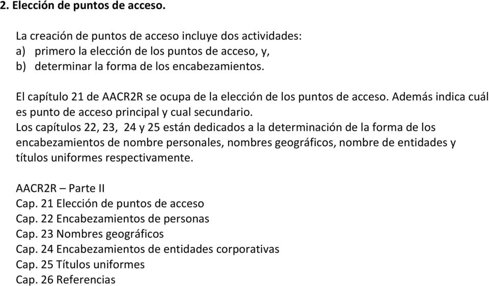 El capítulo 21 de AACR2R se ocupa de la elección de los puntos de acceso. Además indica cuál es punto de acceso principal y cual secundario.
