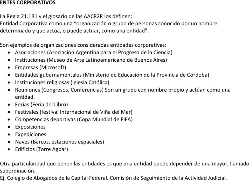 Son ejemplos de organizaciones consideradas entidades corporativas: Asociaciones (Asociación Argentina para el Progreso de la Ciencia) Instituciones (Museo de Arte Latinoamericano de Buenos Aires)