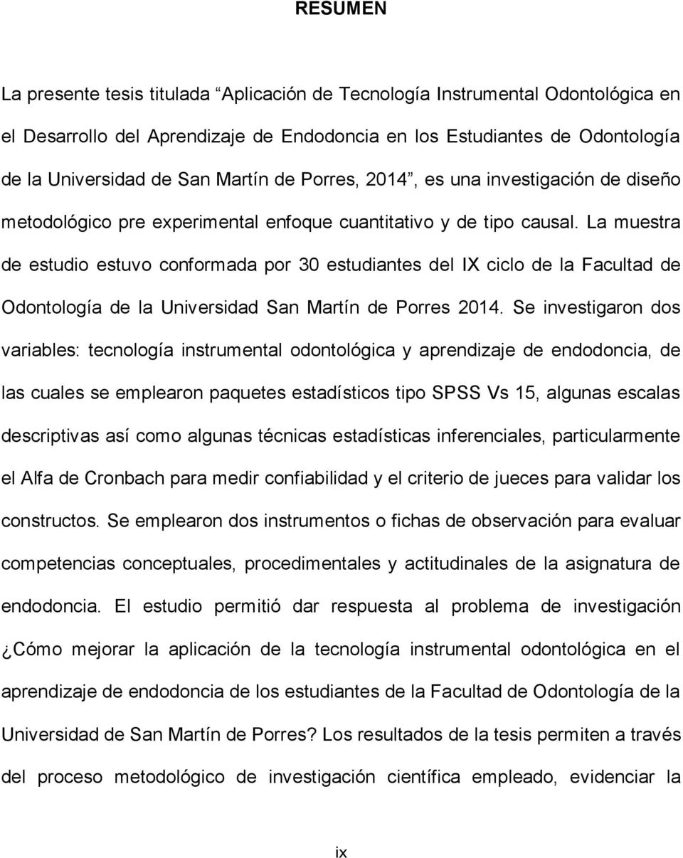 La muestra de estudio estuvo conformada por 30 estudiantes del IX ciclo de la Facultad de Odontología de la Universidad San Martín de Porres 2014.