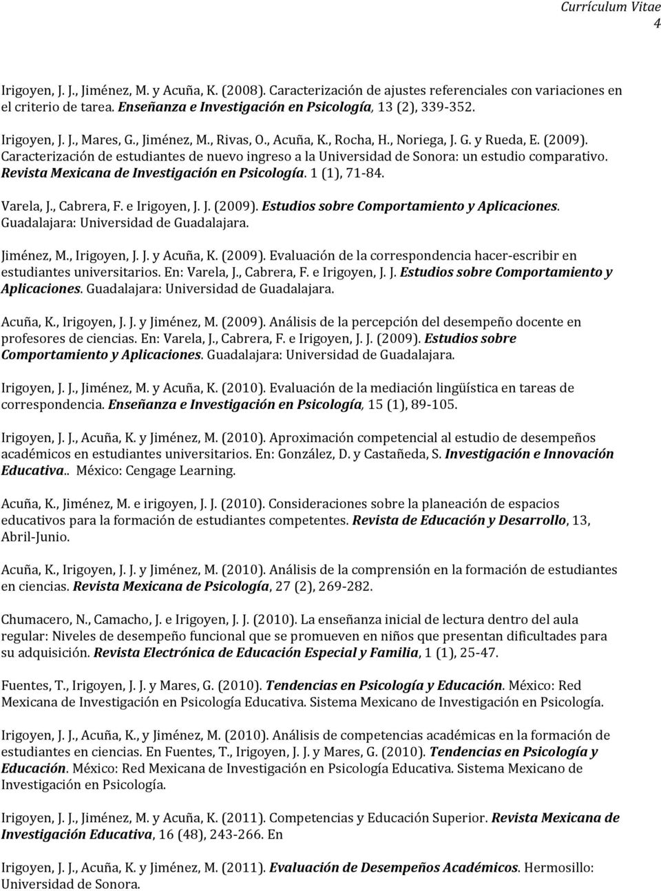 Caracterización de estudiantes de nuevo ingreso a la Universidad de Sonora: un estudio comparativo. Revista Mexicana de Investigación en Psicología. 1 (1), 71 84. Varela, J., Cabrera, F.