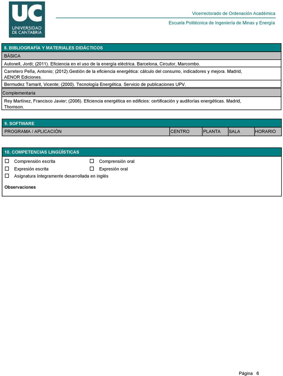 Servicio de publicaciones UPV. Complementaria Rey Martínez, Francisco Javier; (2006). Eficiencia energética en edificios: certificación y auditorías energéticas. Madrid, Thomson. 9.