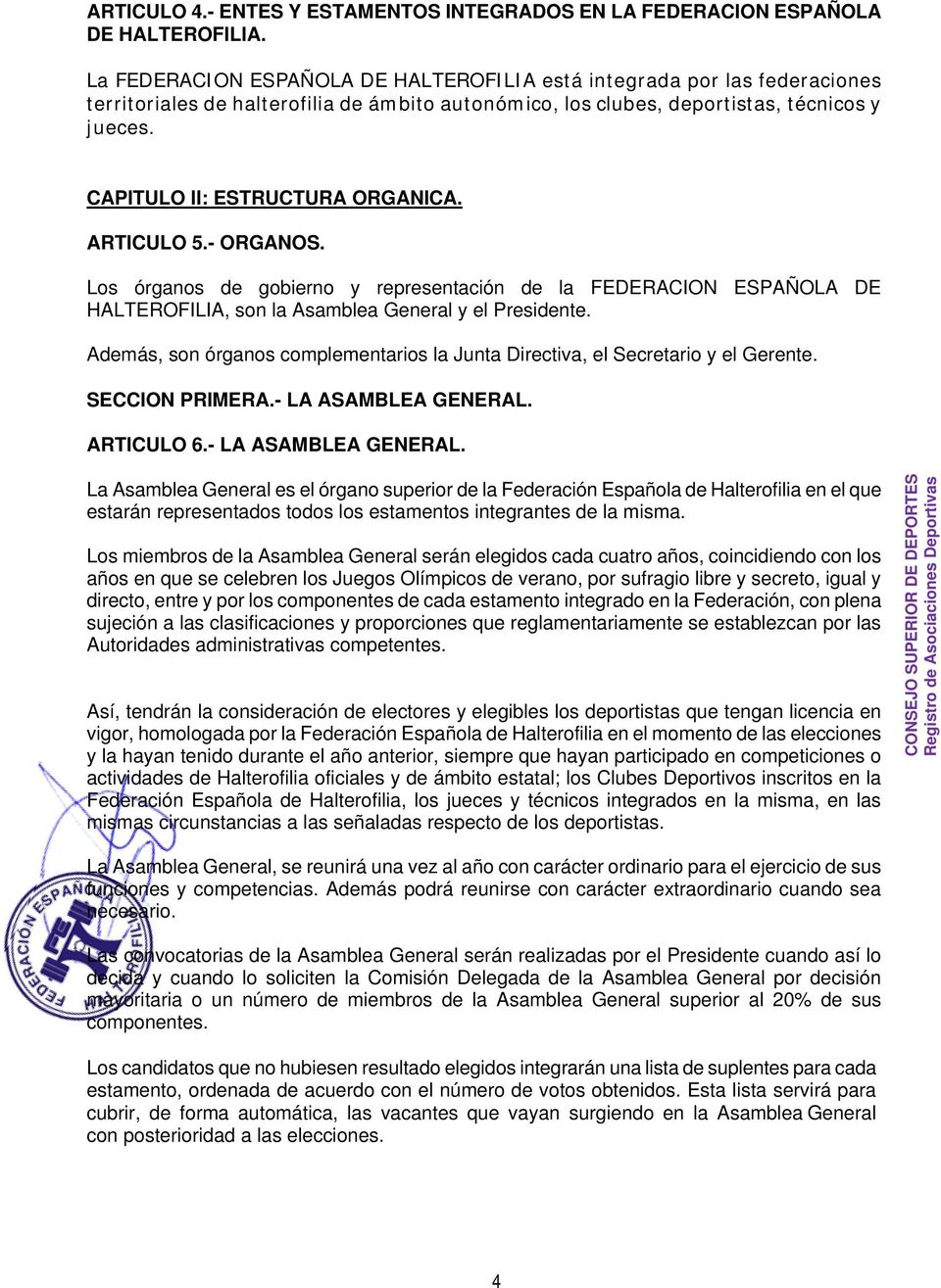 CAPITULO II: ESTRUCTURA ORGANICA. ARTICULO 5.- ORGANOS. Los órganos de gobierno y representación de la FEDERACION ESPAÑOLA DE HALTEROFILIA, son la Asamblea General y el Presidente.