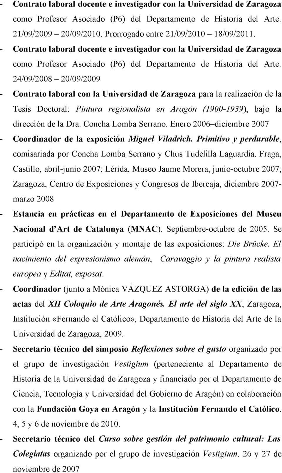 24/09/2008 20/09/2009 - Contrato laboral con la Universidad de Zaragoza para la realización de la Tesis Doctoral: Pintura regionalista en Aragón (1900-1939), bajo la dirección de la Dra.
