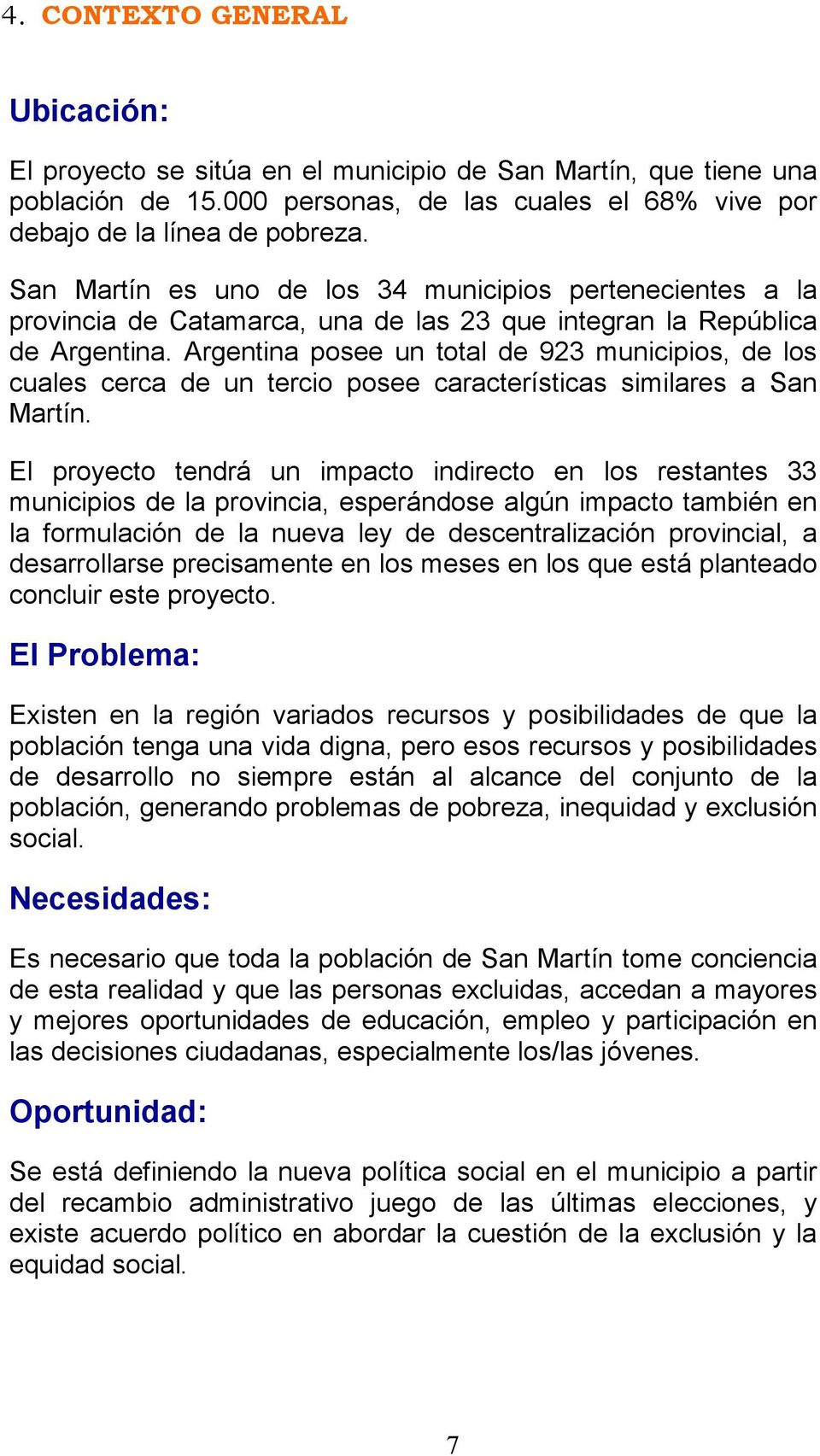 Argentina posee un total de 93 municipios, de los cuales cerca de un tercio posee características similares a San Martín.