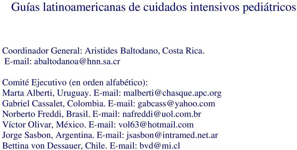 org Gabriel Cassalet, Colombia. E-mail: gabcass@yahoo.com Norberto Freddi, Brasil. E-mail: nafreddi@uol.com.br Víctor Olivar, México.