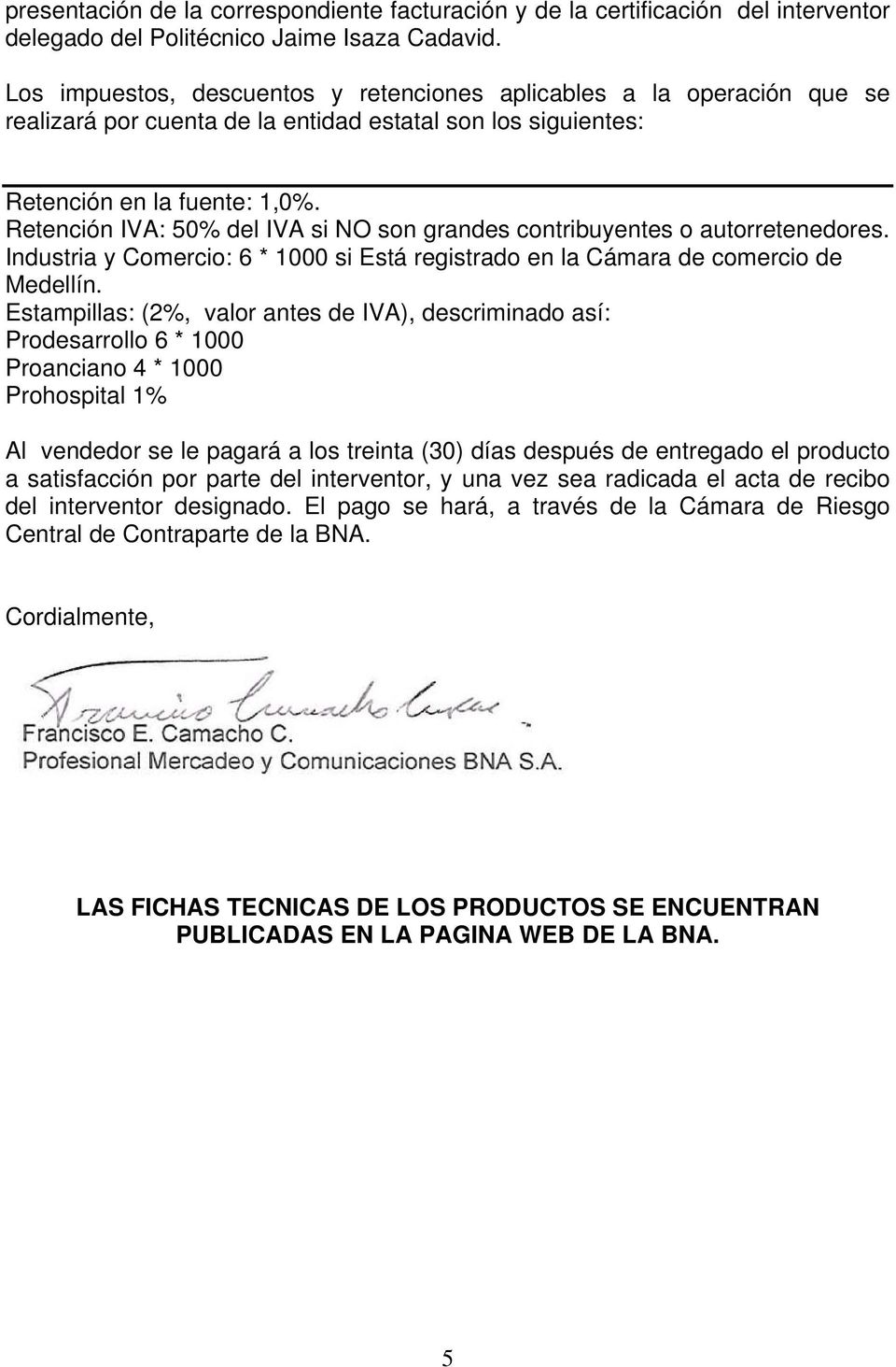 Retención IVA: 50% del IVA si NO son grandes contribuyentes o autorretenedores. Industria y Comercio: 6 * 1000 si Está registrado en la Cámara de comercio de Medellín.