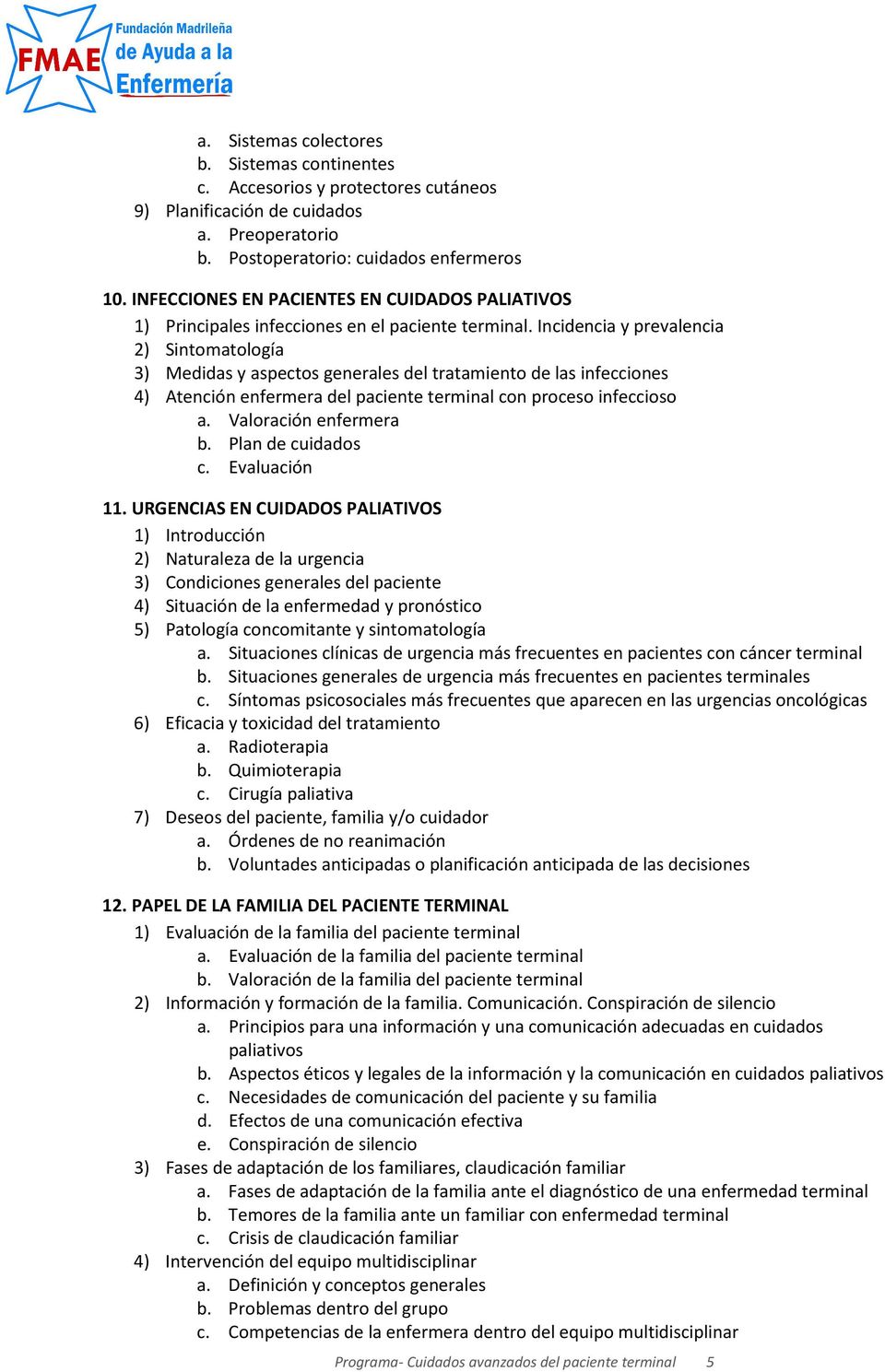 Incidencia y prevalencia 2) Sintomatología 3) Medidas y aspectos generales del tratamiento de las infecciones 4) Atención enfermera del paciente terminal con proceso infeccioso a.