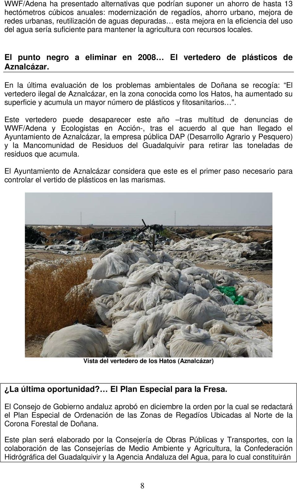 En la última evaluación de los problemas ambientales de Doñana se recogía: El vertedero ilegal de Aznalcázar, en la zona conocida como los Hatos, ha aumentado su superficie y acumula un mayor número