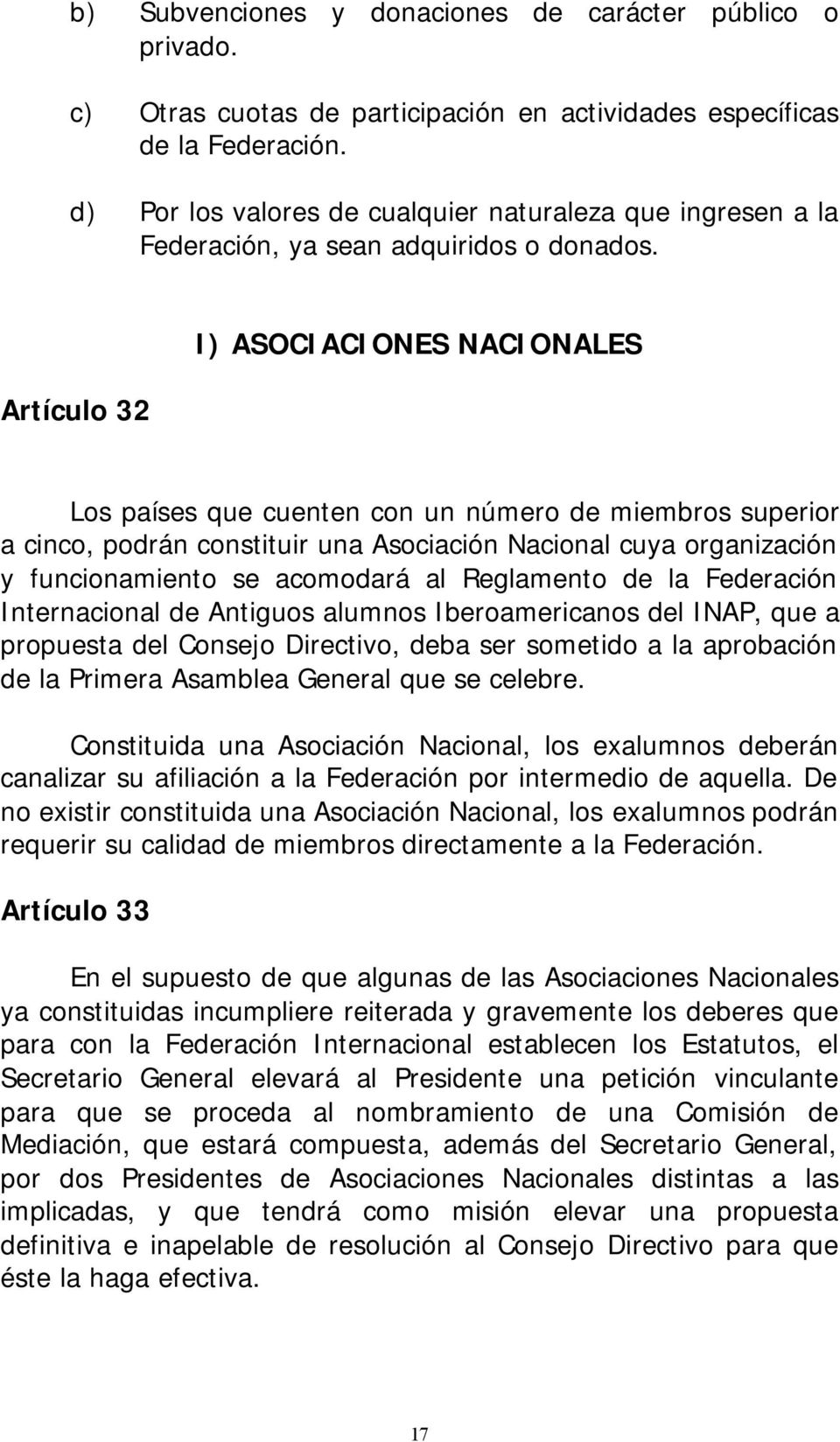 Artículo 32 I) ASOCIACIONES NACIONALES Los países que cuenten con un número de miembros superior a cinco, podrán constituir una Asociación Nacional cuya organización y funcionamiento se acomodará al