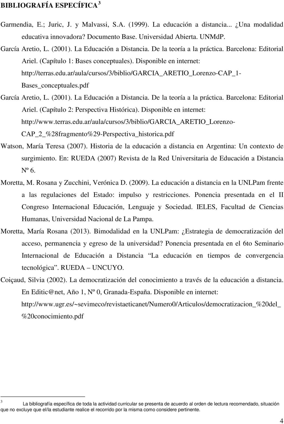ar/aula/cursos/3/biblio/garcia_aretio_lorenzo-cap_1- Bases_conceptuales.pdf García Aretio, L. (2001). La Educación a Distancia. De la teoría a la práctica. Barcelona: Editorial Ariel.
