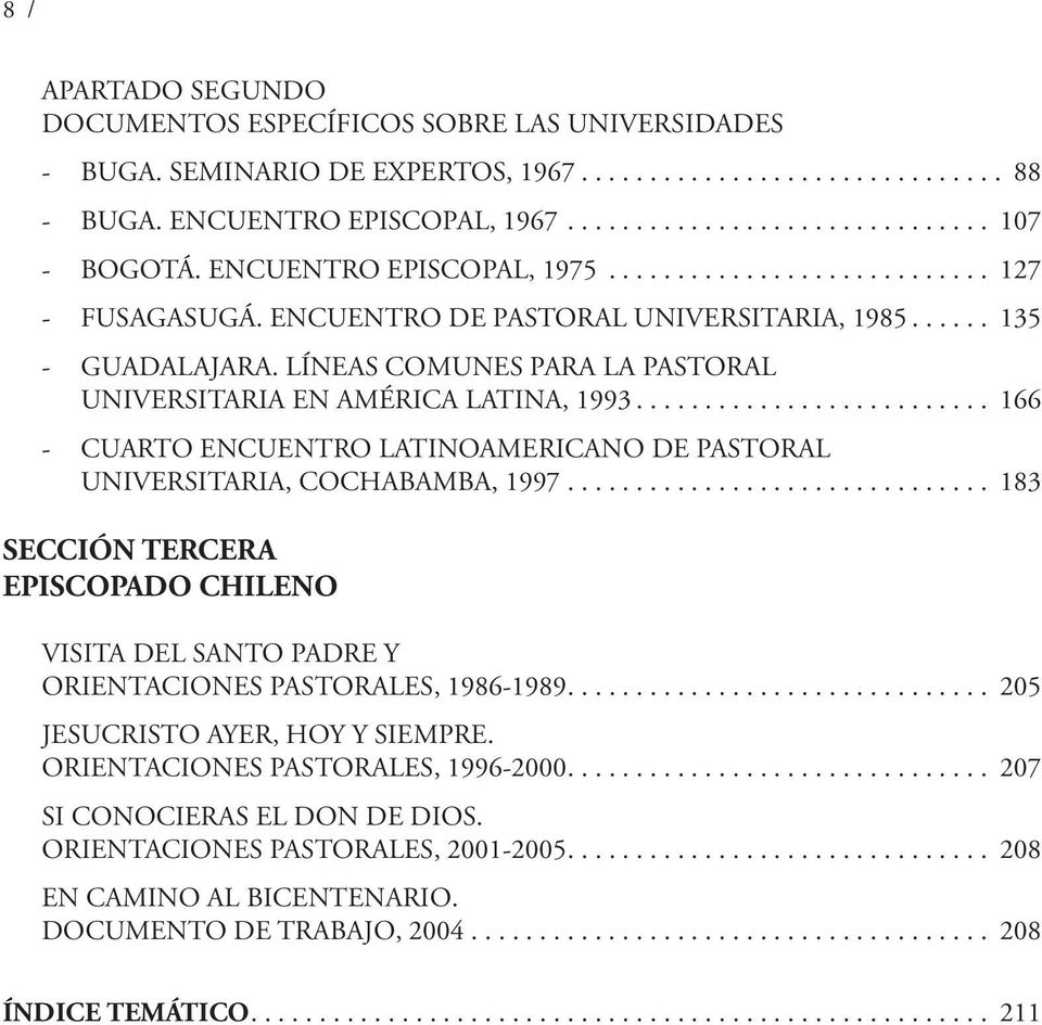 LÍNEAS COMUNES PARA LA PASTORAL UNIVERSITARIA EN AMÉRICA LATINA, 1993.......................... 166 - CUARTO ENCUENTRO LATINOAMERICANO DE PASTORAL UNIVERSITARIA, COCHABAMBA, 1997.