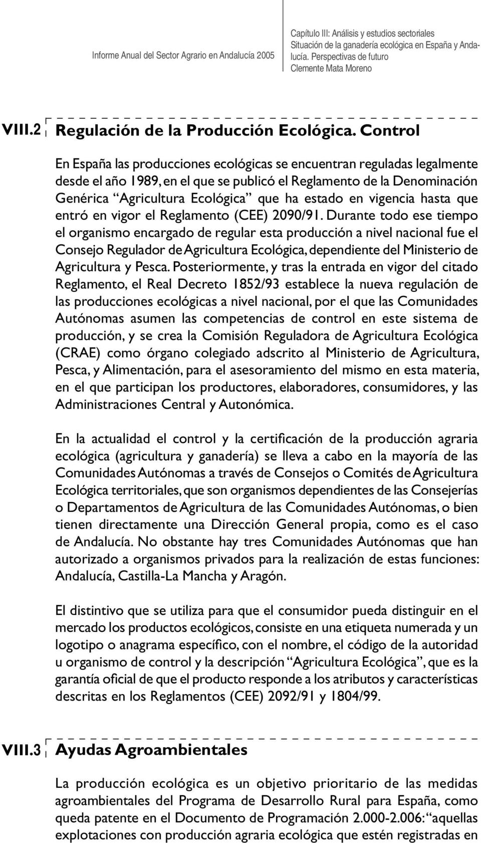 Control En España las producciones ecológicas se encuentran reguladas legalmente desde el año 1989, en el que se publicó el Reglamento de la Denominación Genérica Agricultura Ecológica que ha estado
