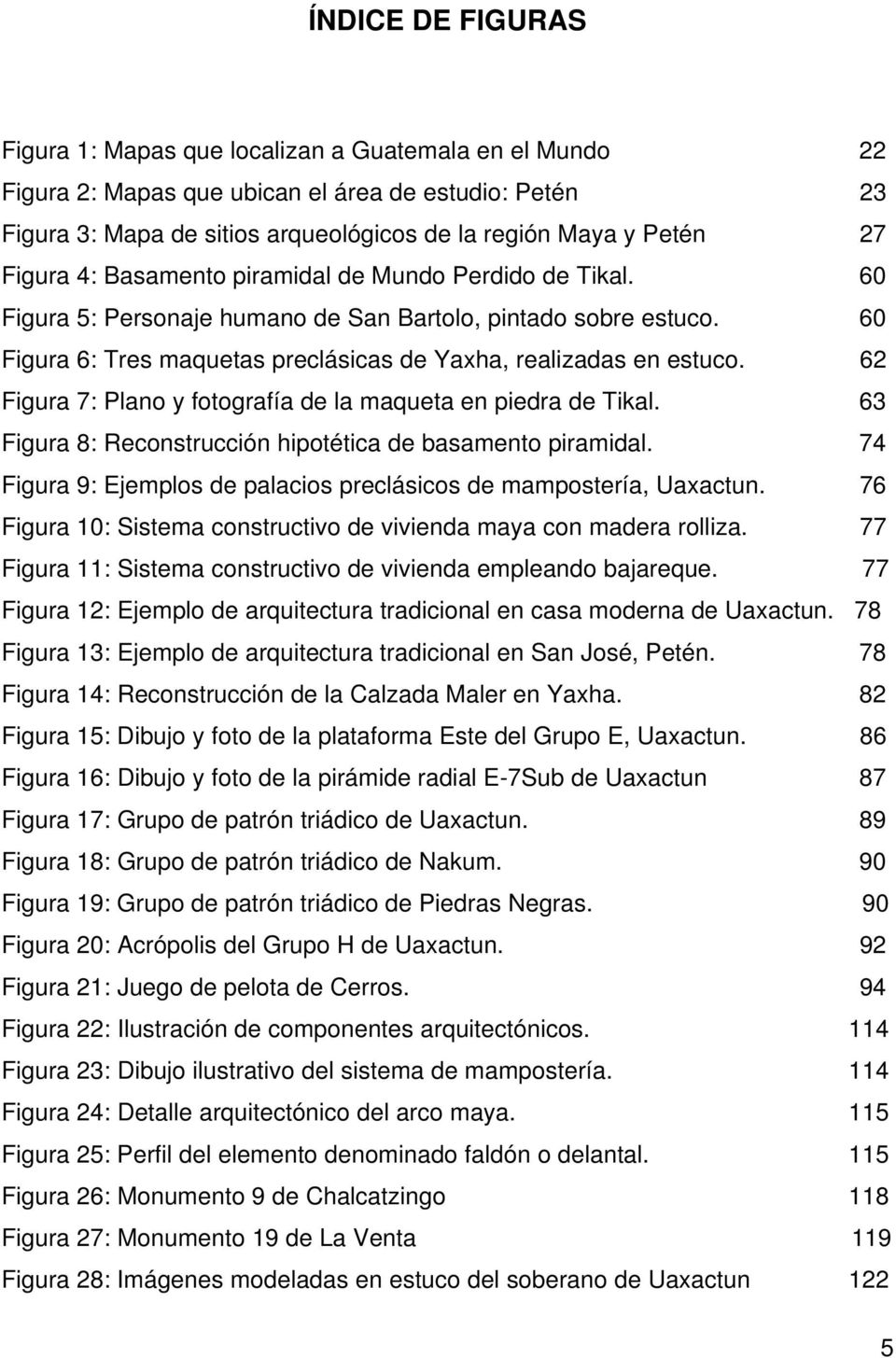 62 Figura 7: Plano y fotografía de la maqueta en piedra de Tikal. 63 Figura 8: Reconstrucción hipotética de basamento piramidal. 74 Figura 9: Ejemplos de palacios preclásicos de mampostería, Uaxactun.