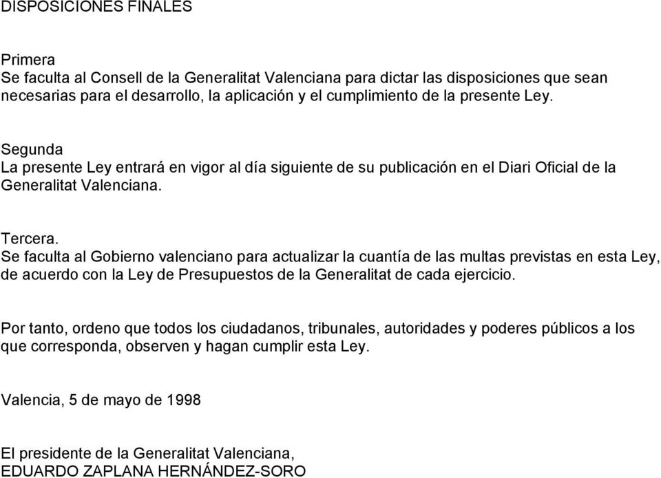 Se faculta al Gobierno valenciano para actualizar la cuantía de las multas previstas en esta Ley, de acuerdo con la Ley de Presupuestos de la Generalitat de cada ejercicio.