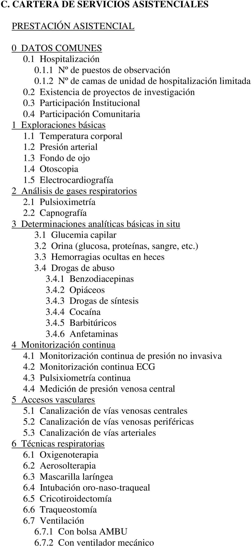 4 Otoscopia 1.5 Electrocardiografía 2 Análisis de gases respiratorios 2.1 Pulsioximetría 2.2 Capnografía 3 Determinaciones analíticas básicas in situ 3.1 Glucemia capilar 3.
