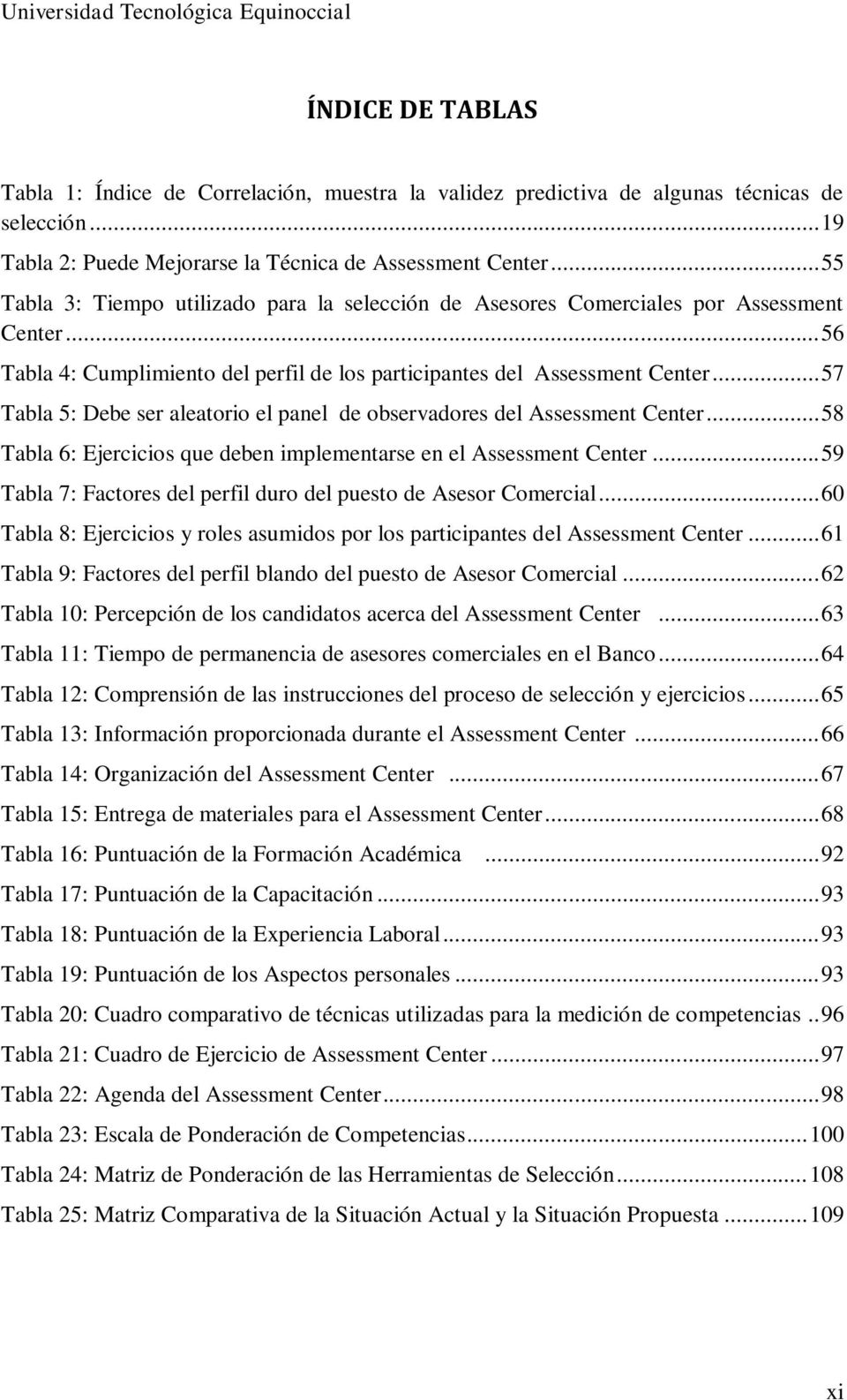 .. 57 Tabla 5: Debe ser aleatorio el panel de observadores del Assessment Center... 58 Tabla 6: Ejercicios que deben implementarse en el Assessment Center.