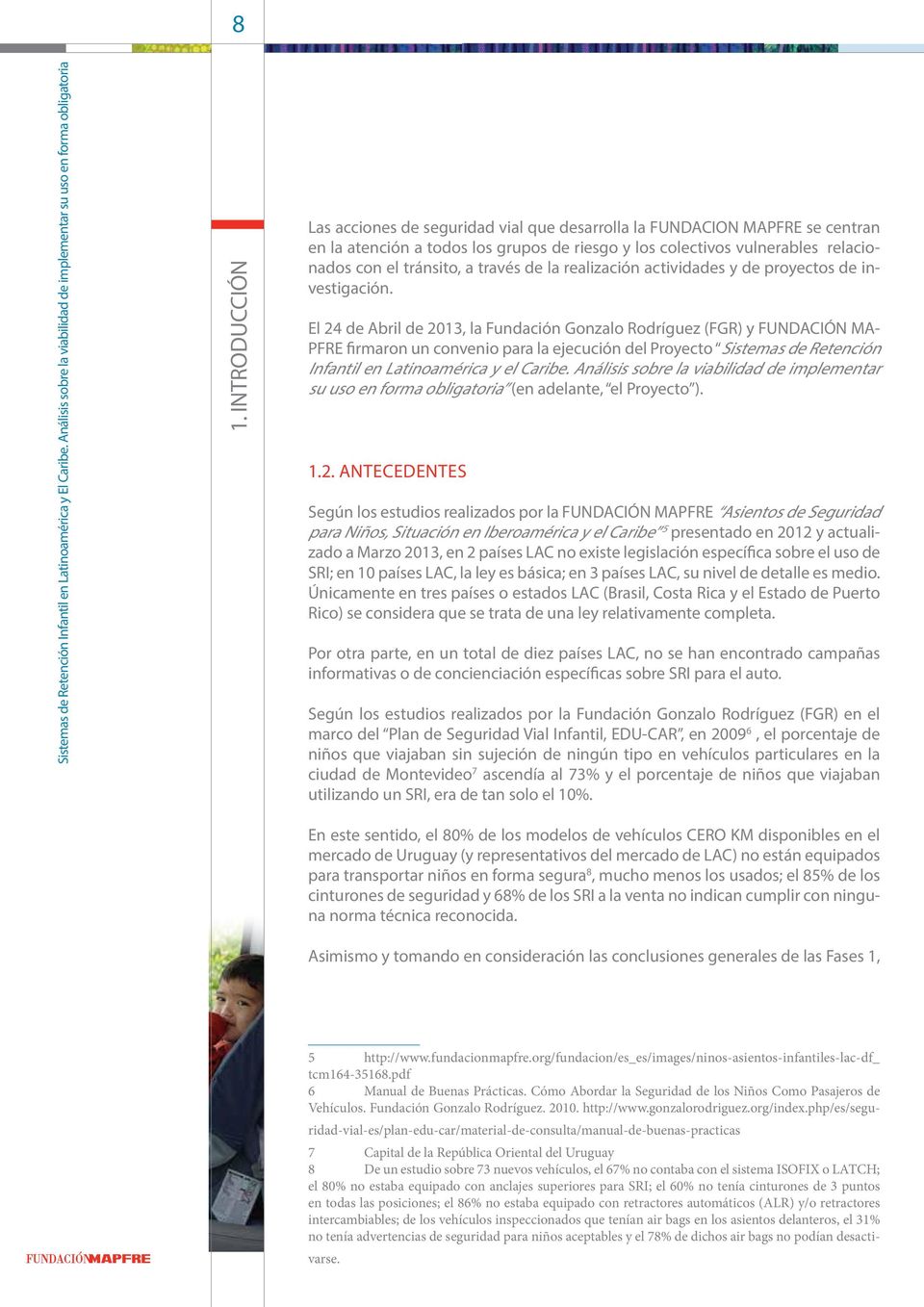 El 24 de Abril de 2013, la Fundación Gonzalo Rodríguez (FGR) y FUNDACIÓN MA- PFRE firmaron un convenio para la ejecución del Proyecto Sistemas de Retención Infantil en Latinoamérica y el Caribe.