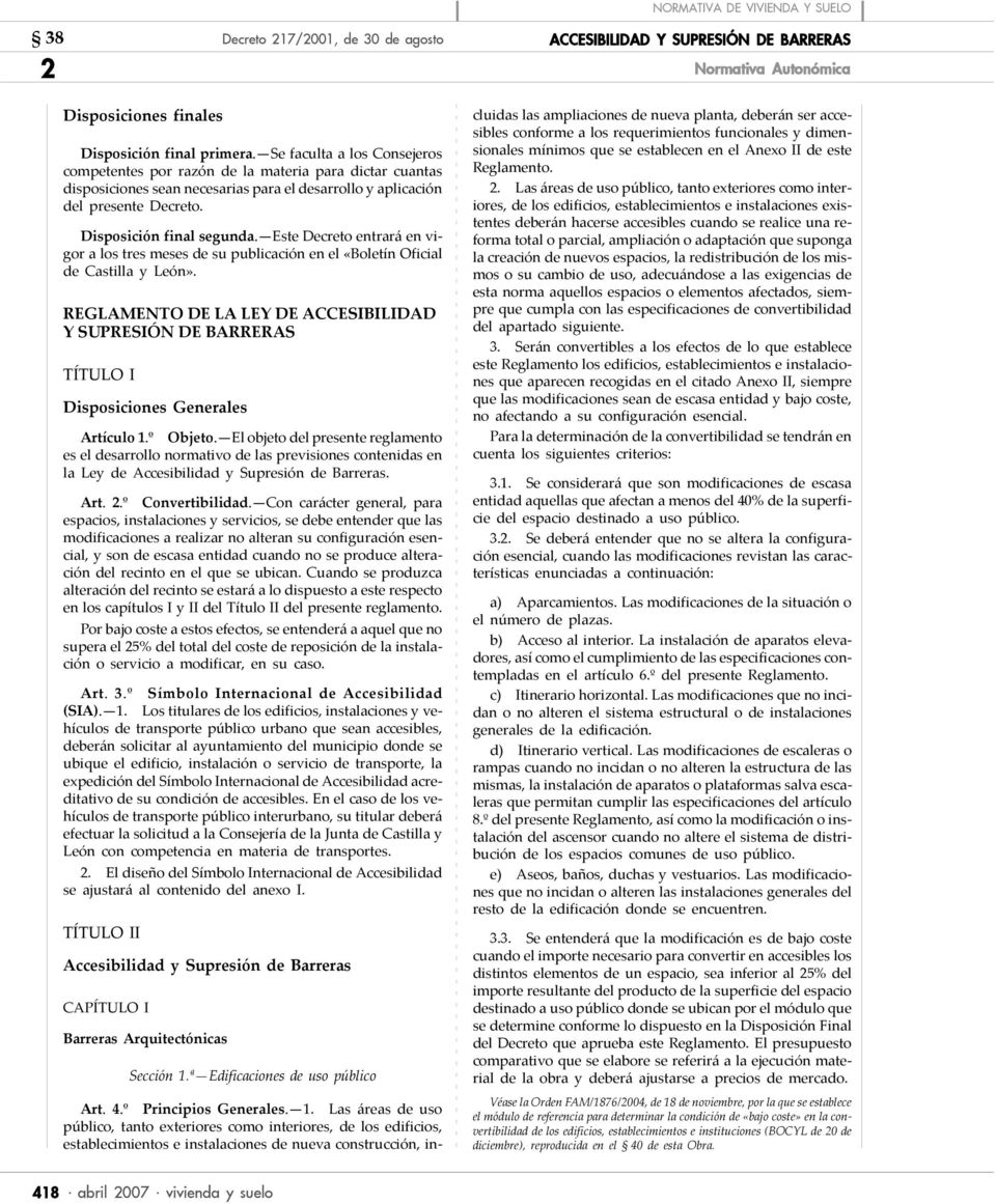 Este Decreto entrará en vigor a los tres meses de su publicación en el «Boletín Oficial de Castilla y León».