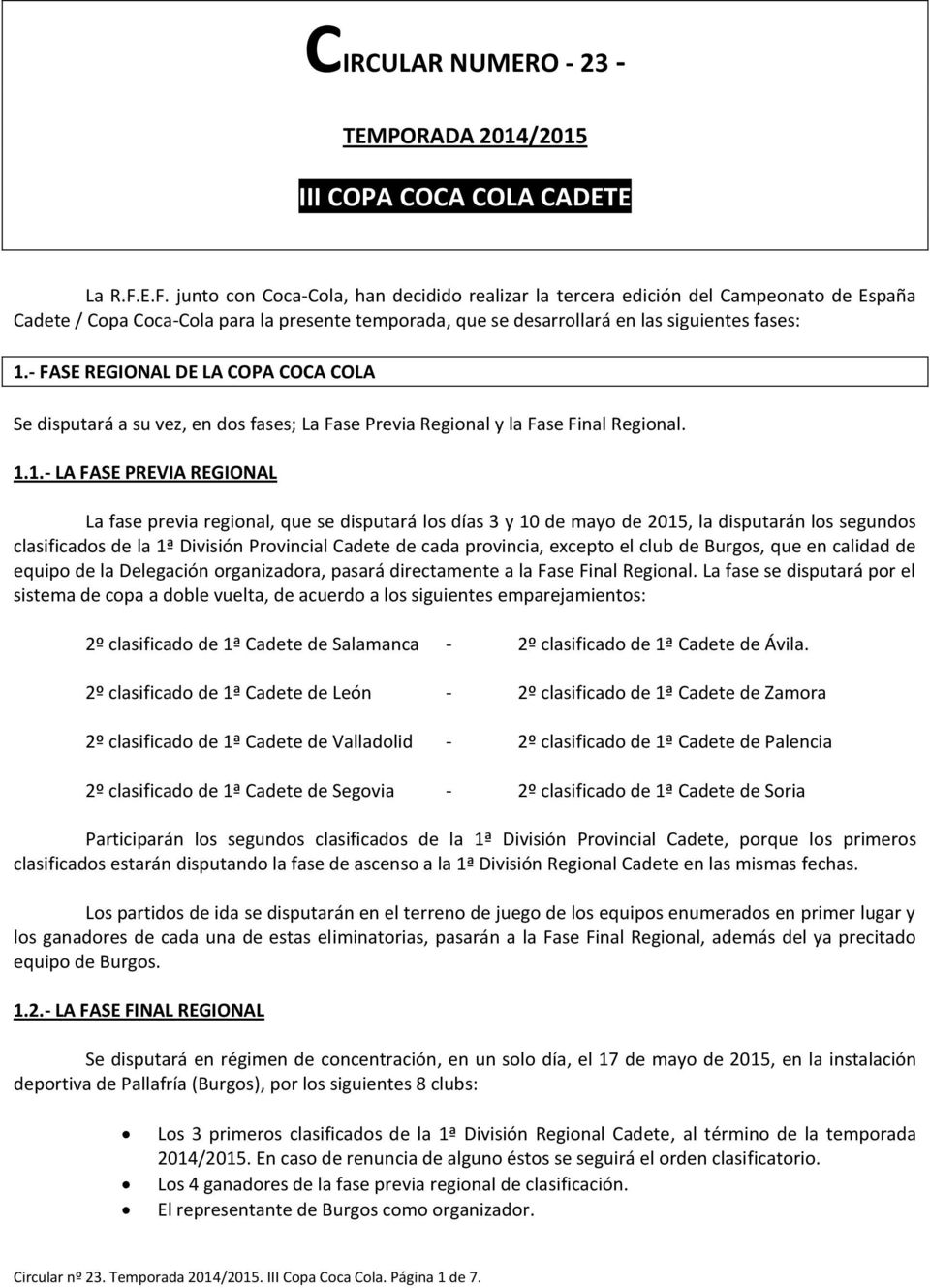 - FASE REGIONAL DE LA COPA COCA COLA Se disputará a su vez, en dos fases; La Fase Previa Regional y la Fase Final Regional. 1.