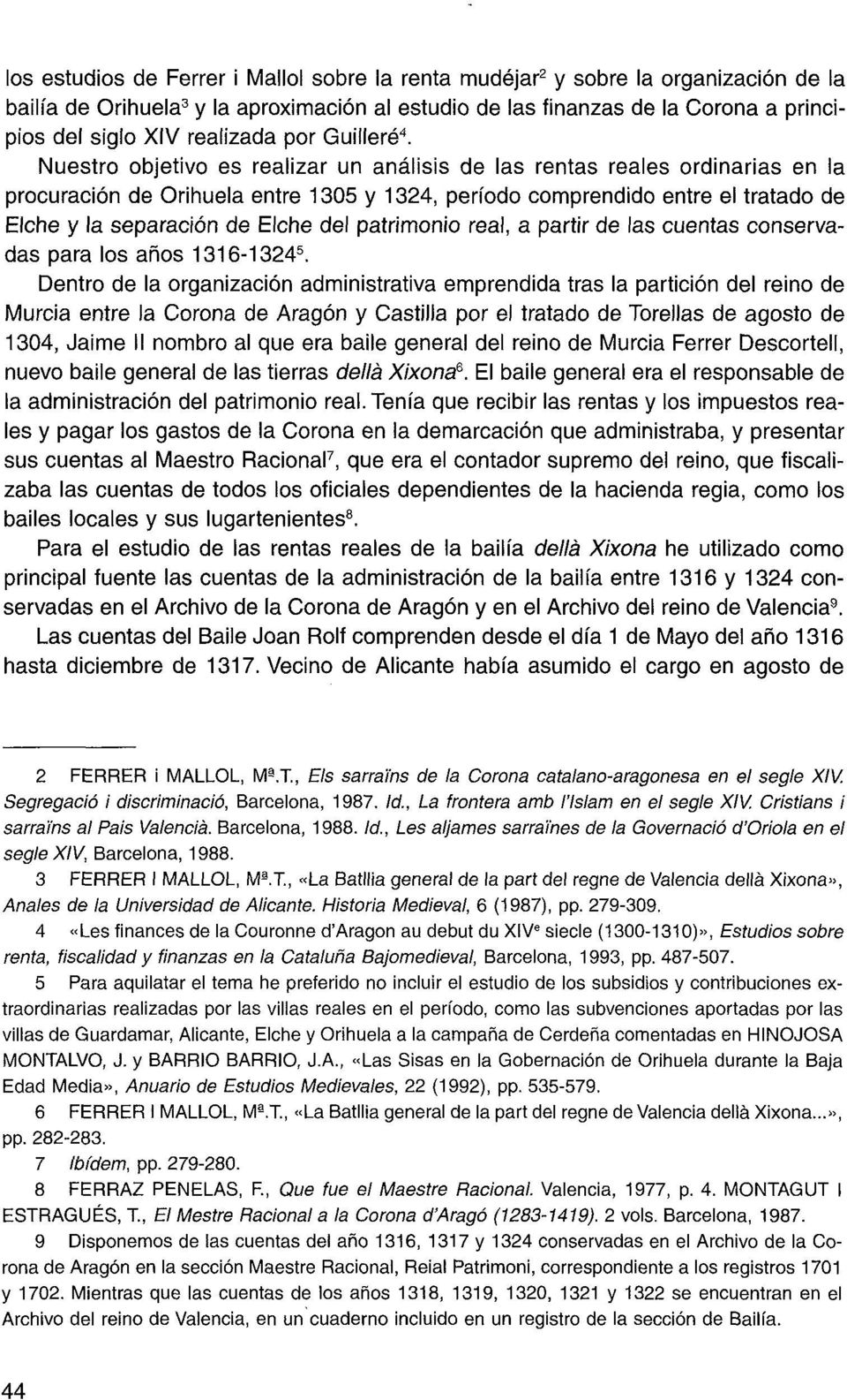 Nuestro objetivo es realizar un análisis de las rentas reales ordinarias en la procuración de Orihuela entre 1305 y 1324, período comprendido entre el tratado de Elche y la separación de Elche del