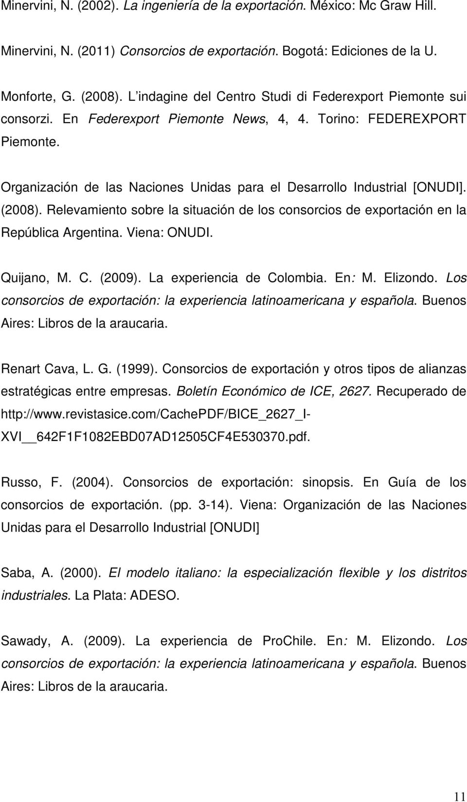 Organización de las Naciones Unidas para el Desarrollo Industrial [ONUDI]. (2008). Relevamiento sobre la situación de los consorcios de exportación en la República Argentina. Viena: ONUDI. Quijano, M.