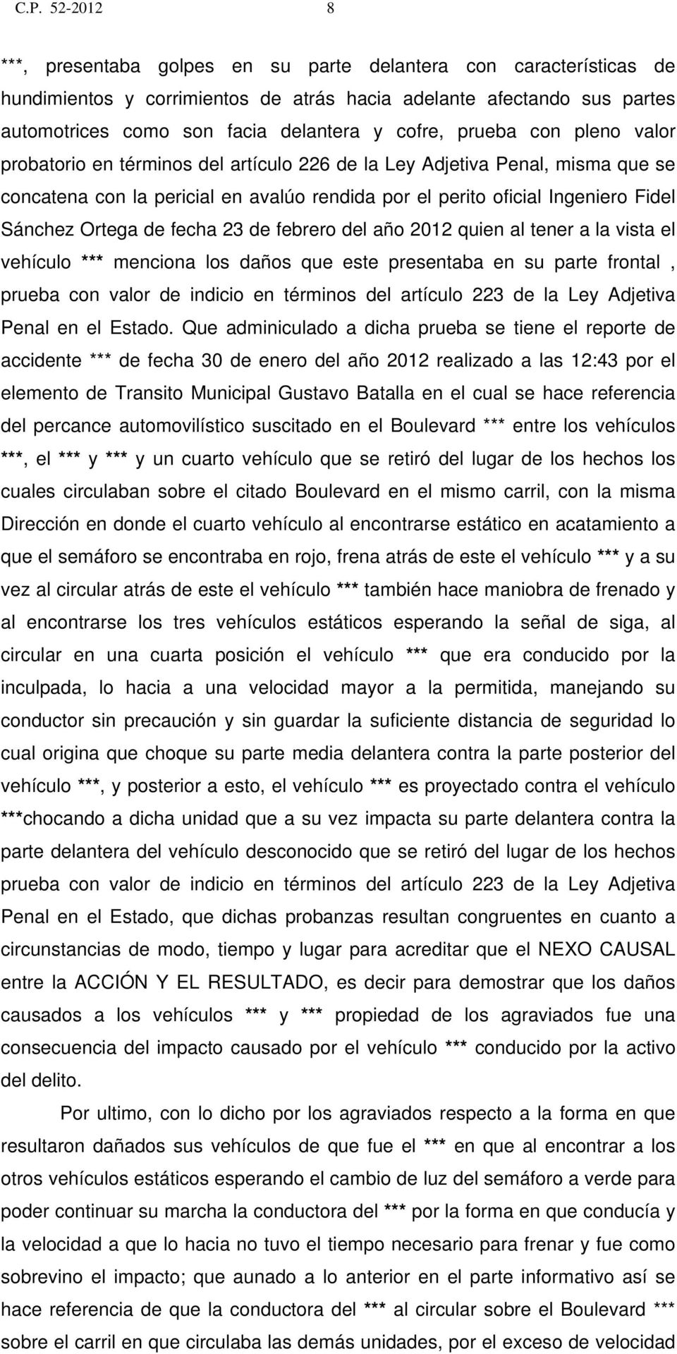 Ortega de fecha 23 de febrero del año 2012 quien al tener a la vista el vehículo *** menciona los daños que este presentaba en su parte frontal, prueba con valor de indicio en términos del artículo