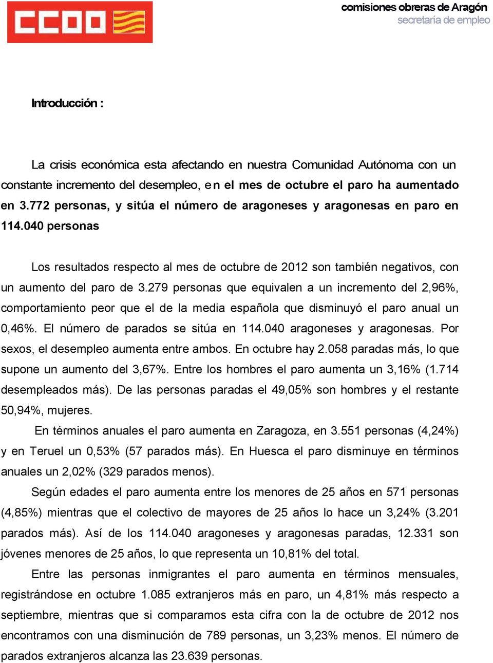 279 personas que equivalen a un incremento del 2,96%, comportamiento peor que el de la media española que disminuyó el paro anual un 0,46%. El número de parados se sitúa en 114.