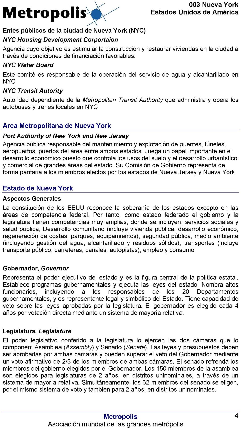 NYC Water Board Este comité es responsable de la operación del servicio de agua y alcantarillado en NYC NYC Transit Autority Autoridad dependiente de la Metropolitan Transit Authority que administra