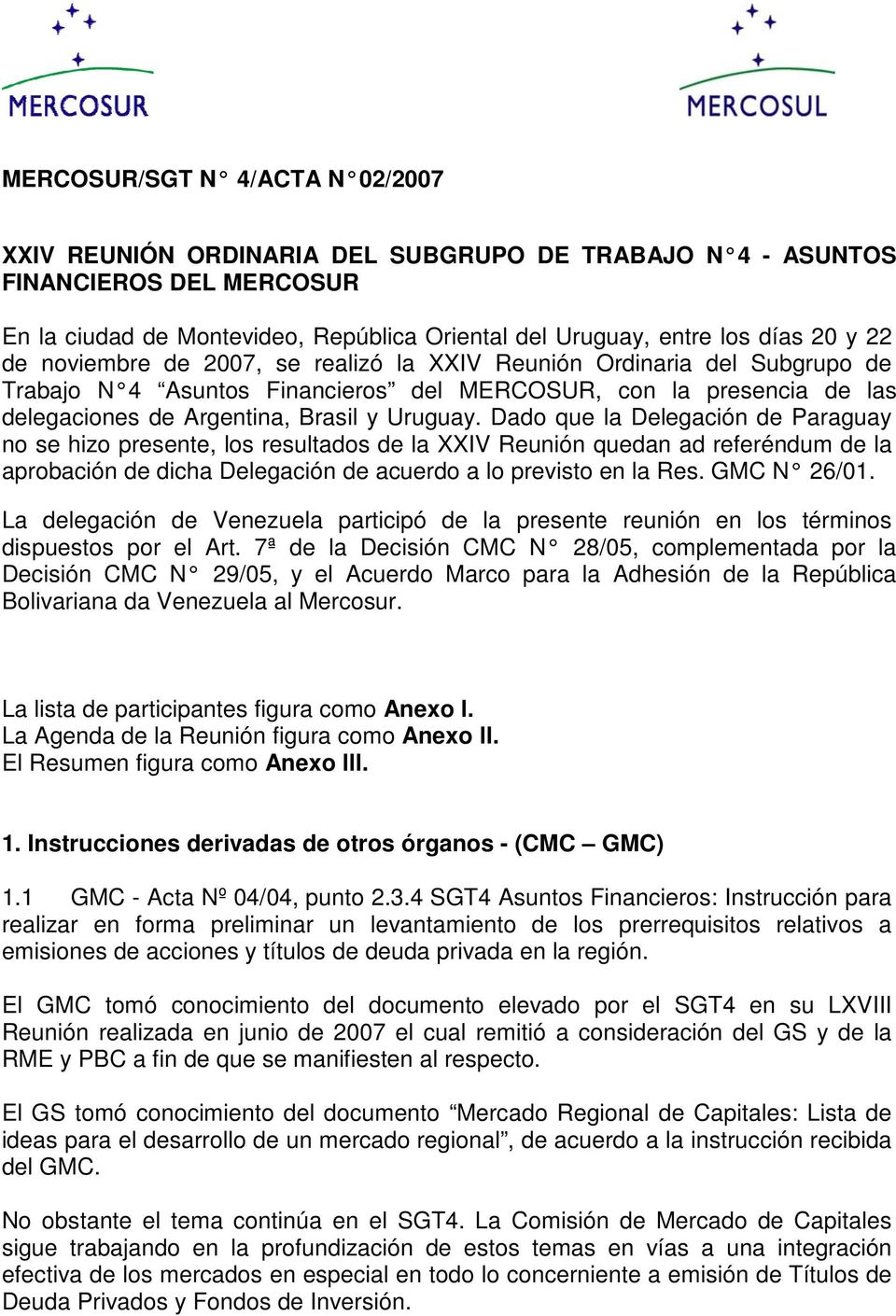 Dado que la Delegación de Paraguay no se hizo presente, los resultados de la XXIV Reunión quedan ad referéndum de la aprobación de dicha Delegación de acuerdo a lo previsto en la Res. GMC N 26/01.