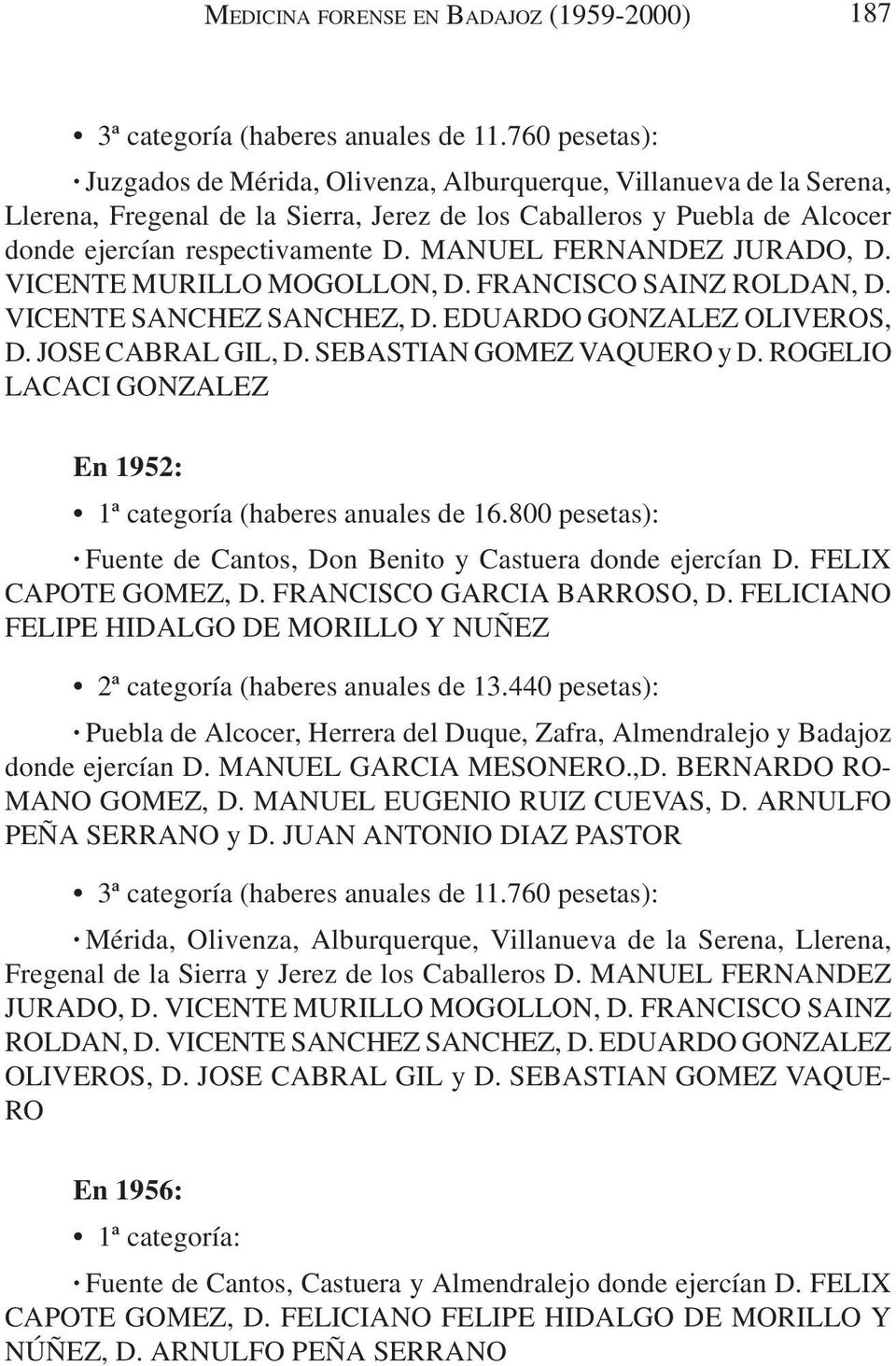 MANUEL FERNANDEZ JURADO, D. VICENTE MURILLO MOGOLLON, D. FRANCISCO SAINZ ROLDAN, D. VICENTE SANCHEZ SANCHEZ, D. EDUARDO GONZALEZ OLIVEROS, D. JOSE CABRAL GIL, D. SEBASTIAN GOMEZ VAQUERO y D.