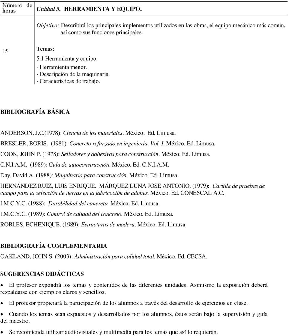 BRESLER, BORIS. (1981): Concreto reforzado en ingeniería. Vol. I. México. Ed. Limusa. COOK, JOHN P. (1978): Selladores y adhesivos para construcción. México. Ed. Limusa. C.N.I.A.M. (1989): Guía de autoconstrucción.