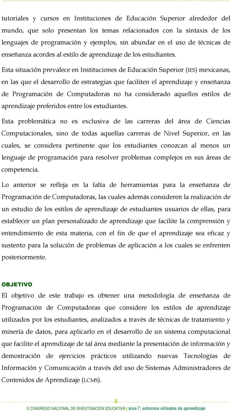 Esta situación prevalece en Instituciones de Educación Superior (IES) mexicanas, en las que el desarrollo de estrategias que faciliten el aprendizaje y enseñanza de Programación de Computadoras no ha
