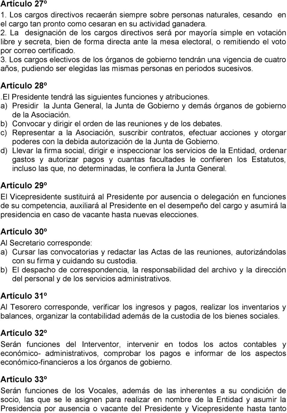El Presidente tendrá las siguientes funciones y atribuciones. a) Presidir la Junta General, la Junta de Gobierno y demás órganos de gobierno de la Asociación.