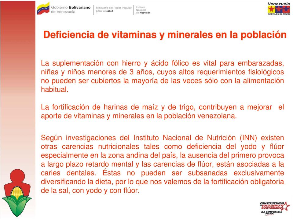 La fortificación de harinas de maíz y de trigo, contribuyen a mejorar el aporte de vitaminas y minerales en la población venezolana.