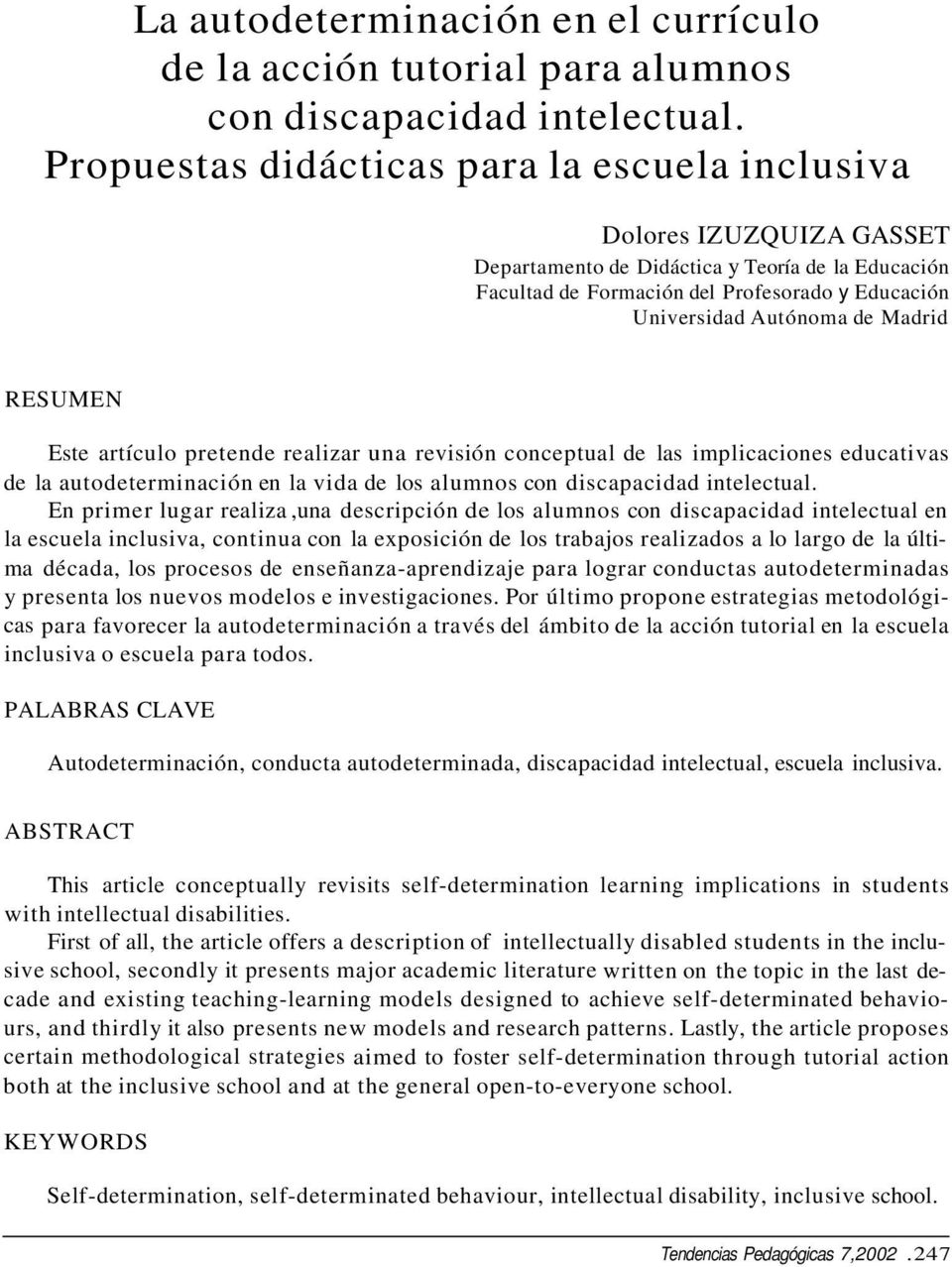 Madrid RESUMEN Este artículo pretende realizar una revisión conceptual de las implicaciones educativas de la autodeterminación en la vida de los alumnos con discapacidad intelectual.