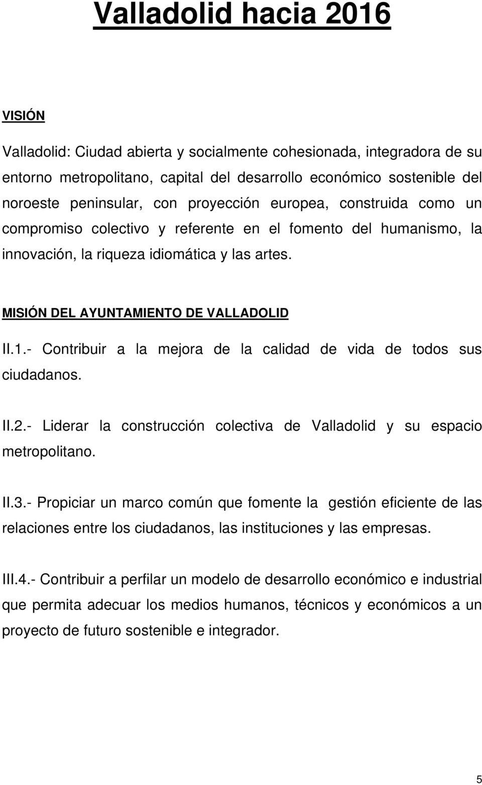 - Contribuir a la mejora de la calidad de vida de todos sus ciudadanos. II.2.- Liderar la construcción colectiva de Valladolid y su espacio metropolitano. II.3.