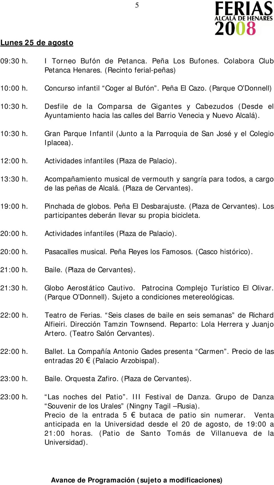 12:00 h. Actividades infantiles (Plaza de Palacio). 13:30 h. Acompañamiento musical de vermouth y sangría para todos, a cargo de las peñas de Alcalá. (Plaza de Cervantes). 19:00 h. Pinchada de globos.