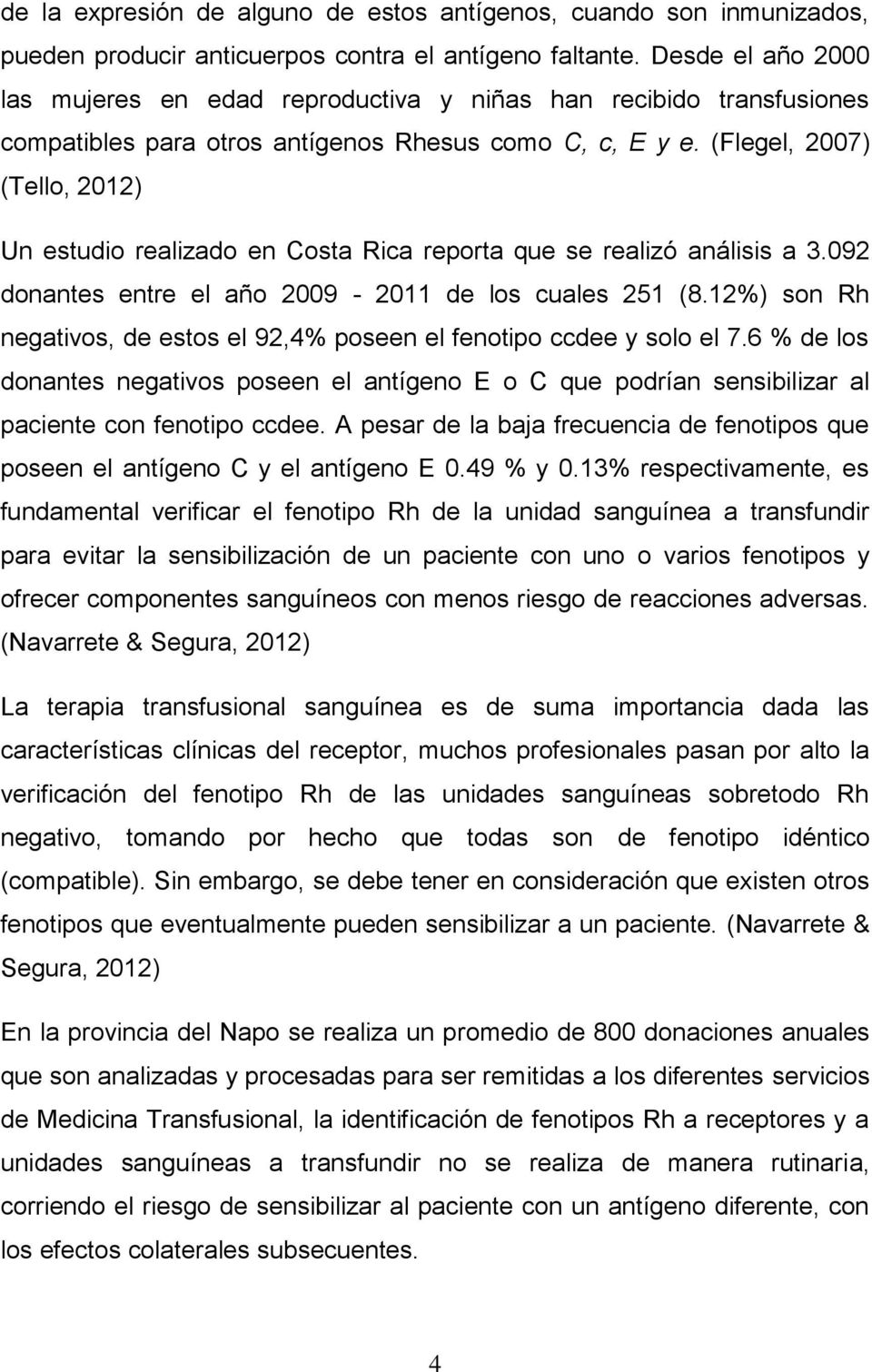 (Flegel, 2007) (Tello, 2012) Un estudio realizado en Costa Rica reporta que se realizó análisis a 3.092 donantes entre el año 2009-2011 de los cuales 251 (8.