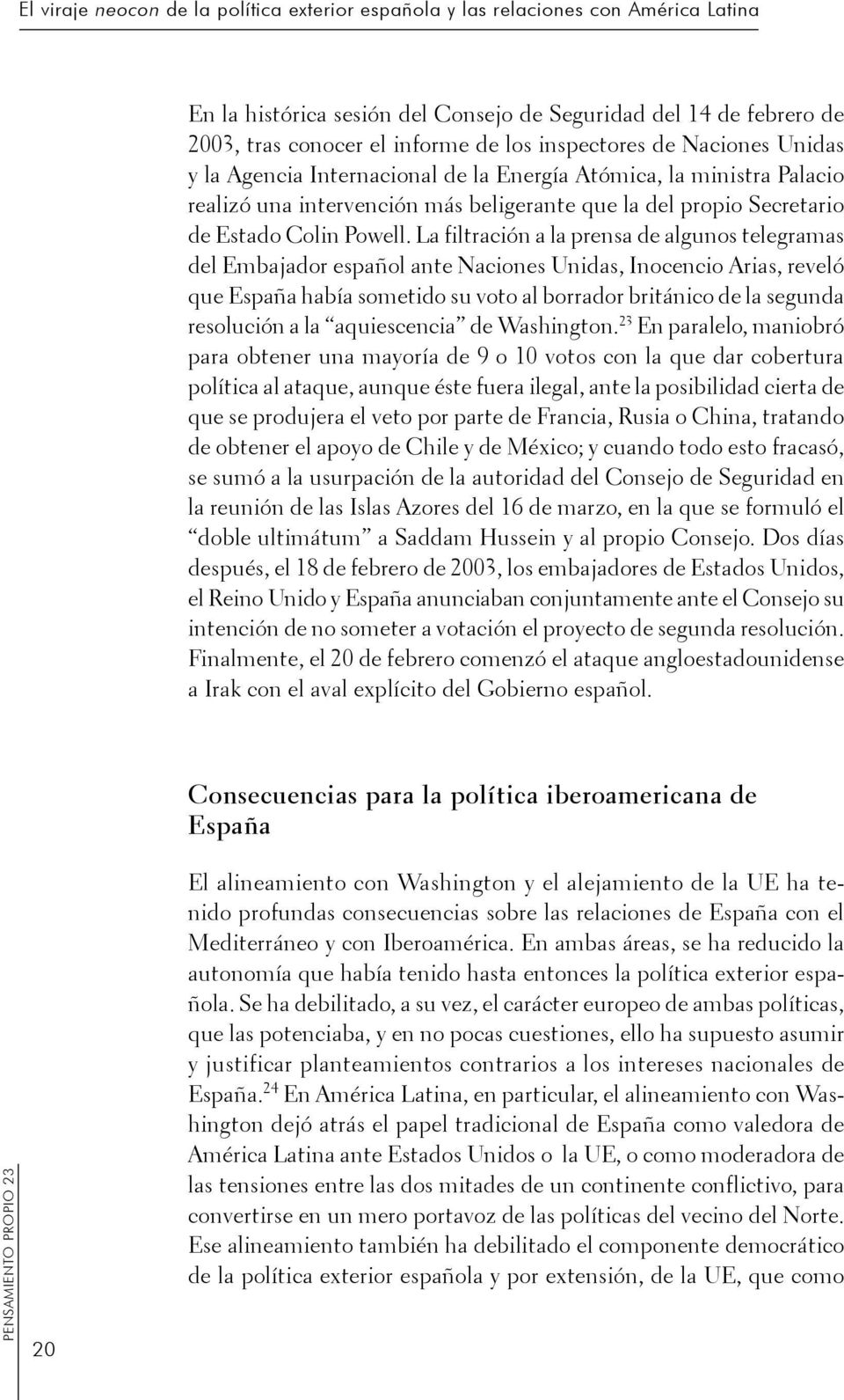 La filtración a la prensa de algunos telegramas del Embajador español ante Naciones Unidas, Inocencio Arias, reveló que España había sometido su voto al borrador británico de la segunda resolución a