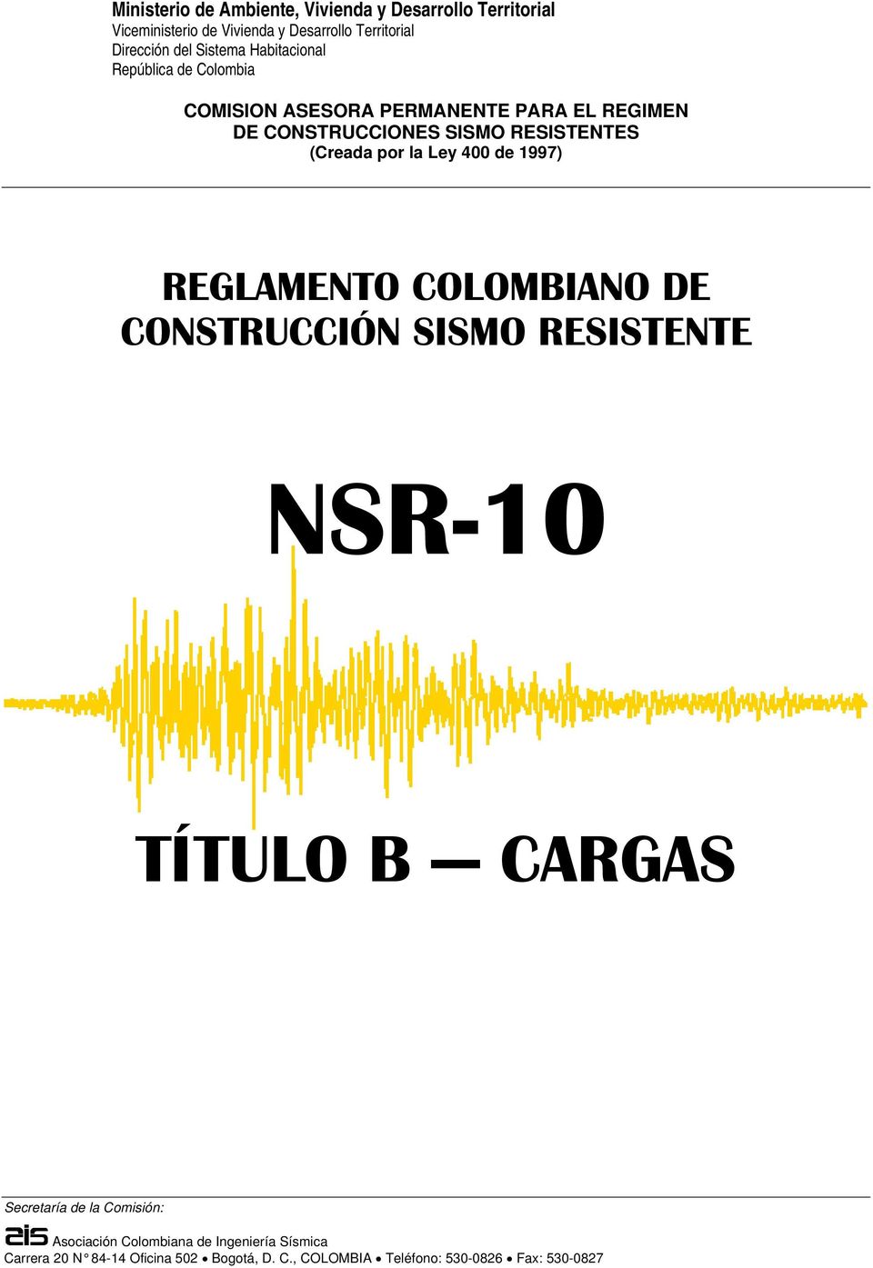 (Creada por la Ley 400 de 1997) REGLAMENTO COLOMBIANO DE CONSTRUCCIÓN SISMO RESISTENTE NSR-10 TÍTULO B CARGAS Secretaría de la