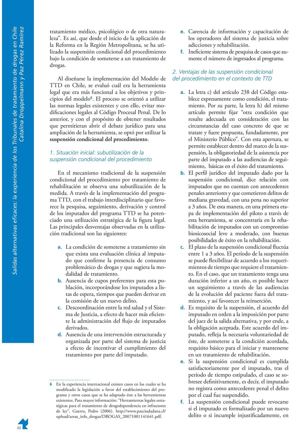 drogas. Al diseñarse la implementación del Modelo de TTD en Chile, se evaluó cuál era la herramienta legal que era más funcional a los objetivos y principios del modelo 6.