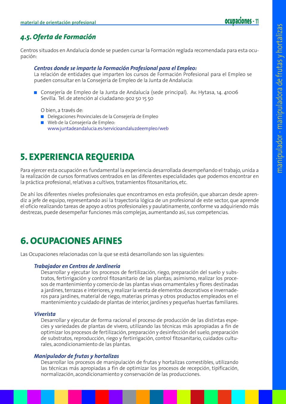 relación de entidades que imparten los cursos de Formación Profesional para el Empleo se pueden consultar en la Consejería de Empleo de la Junta de Andalucía: Consejería de Empleo de la Junta de