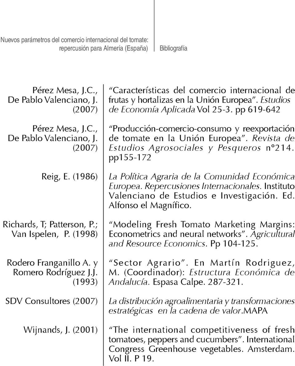 de tomate en la Unión Europea. Revista de (2007) Estudios Agrosociales y Pesqueros nº214. pp155-172 Reig, E. (1986) Richards, T; Patterson, P.; Van Ispelen, P.