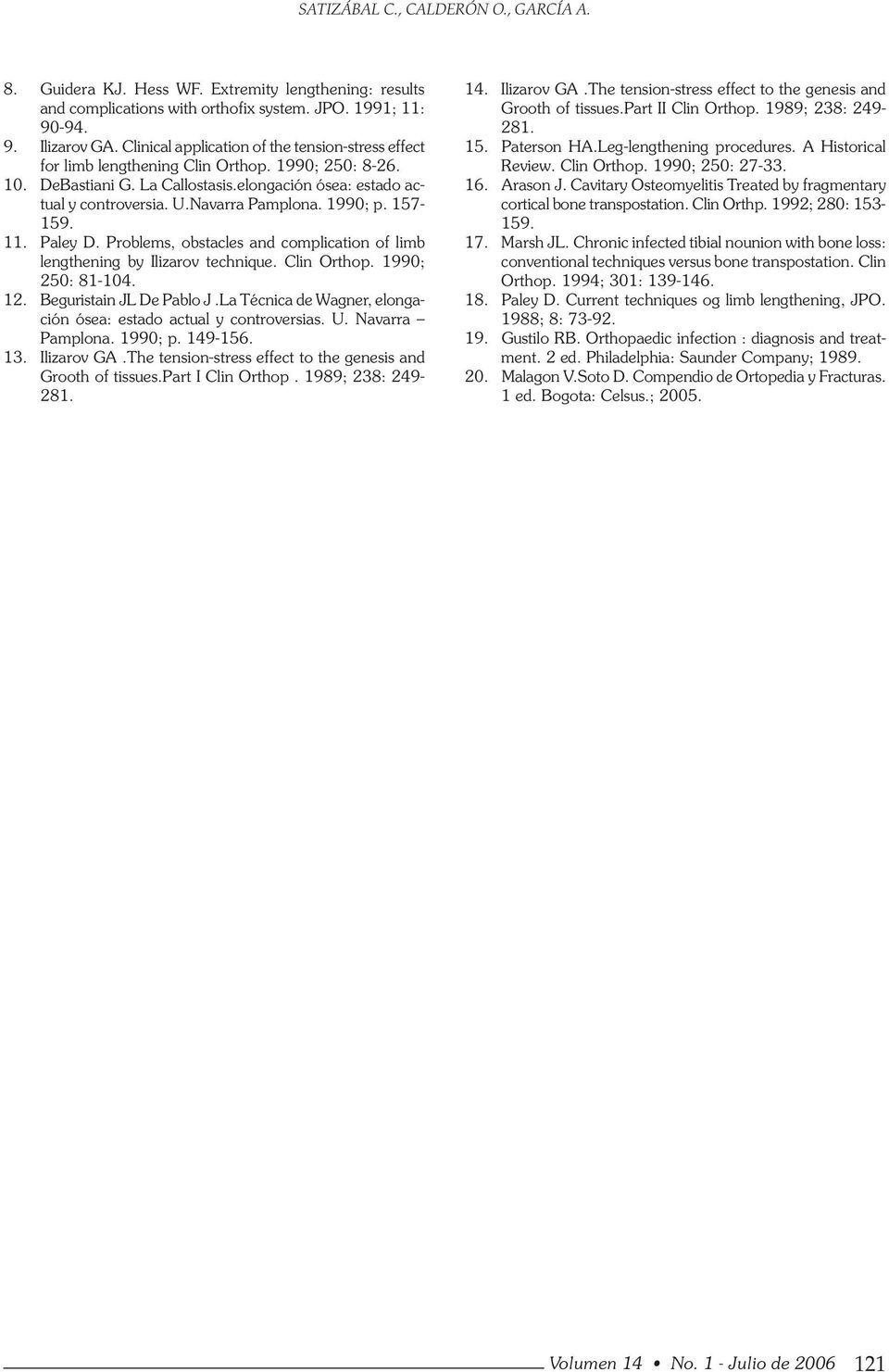 1990; p. 157-159. 11. Paley D. Problems, obstacles and complication of limb lengthening by Ilizarov technique. Clin Orthop. 1990; 250: 81-104. 12. Beguristain JL De Pablo J.