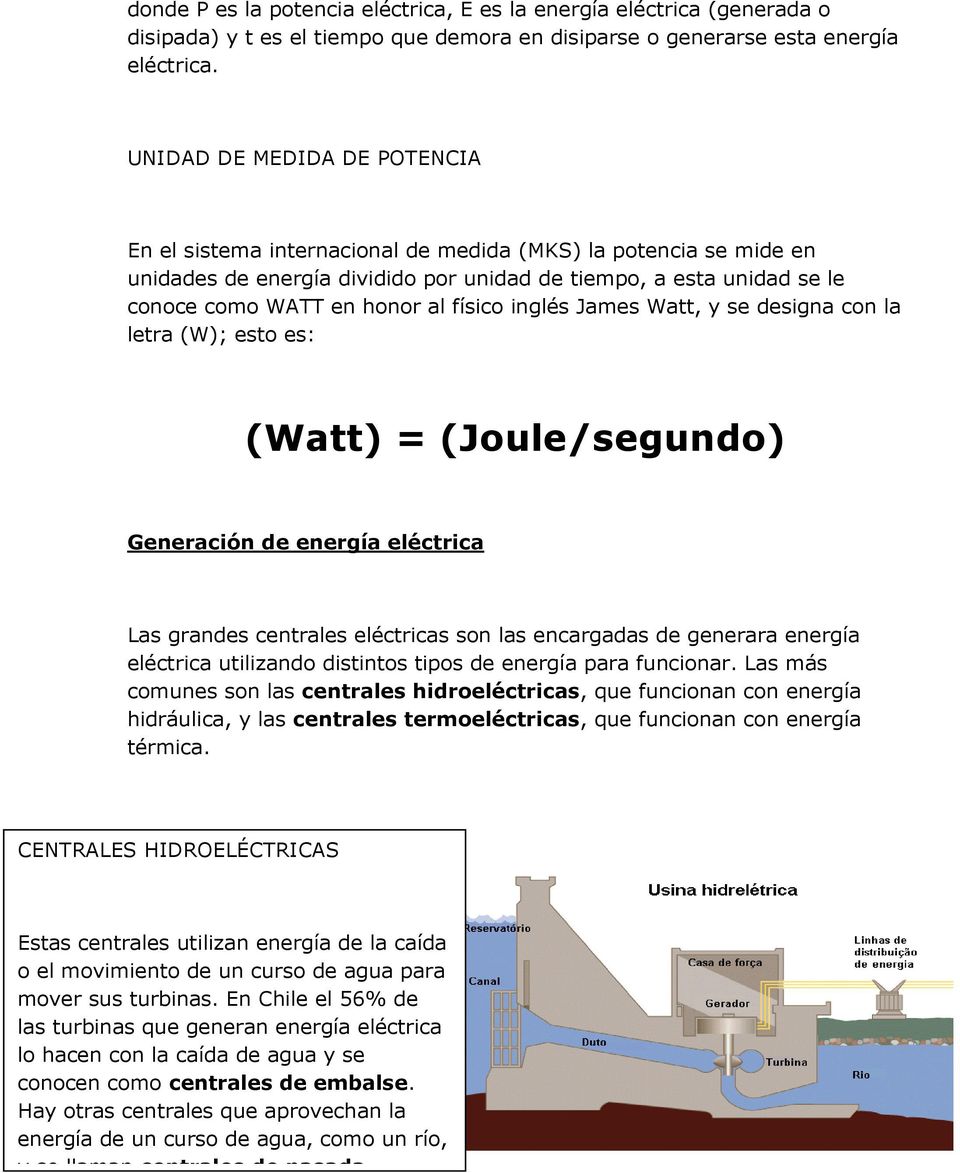 físico inglés James Watt, y se designa con la letra (W); esto es: (Watt) = (Joule/segundo) Generación de energía eléctrica Las grandes centrales eléctricas son las encargadas de generara energía