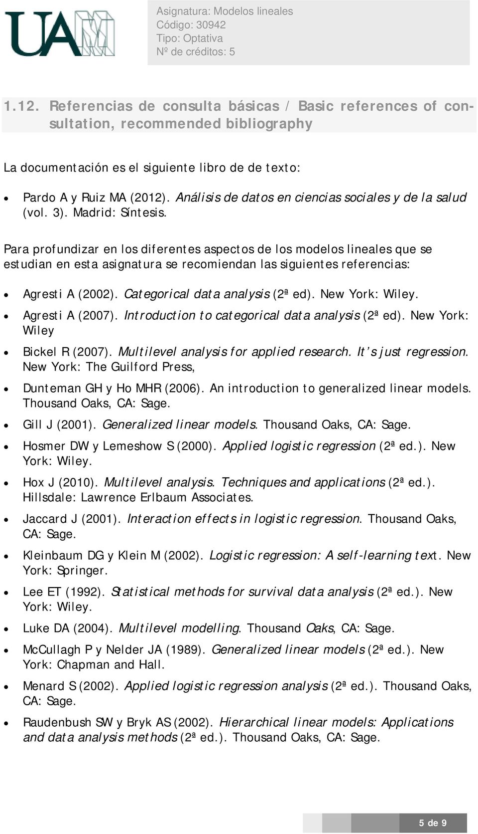 Para profundizar en los diferentes aspectos de los modelos lineales que se estudian en esta asignatura se recomiendan las siguientes referencias: Agresti A (2002). Categorical data analysis (2ª ed).