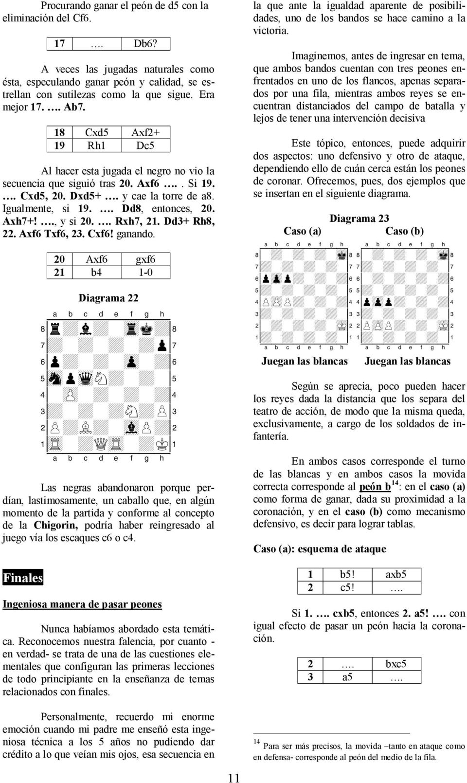 . Dd8, entonces, 20. Axh7+!., y si 20.. Rxh7, 21. Dd3+ Rh8, 22. Axf6 Txf6, 23. Cxf6! ganando.