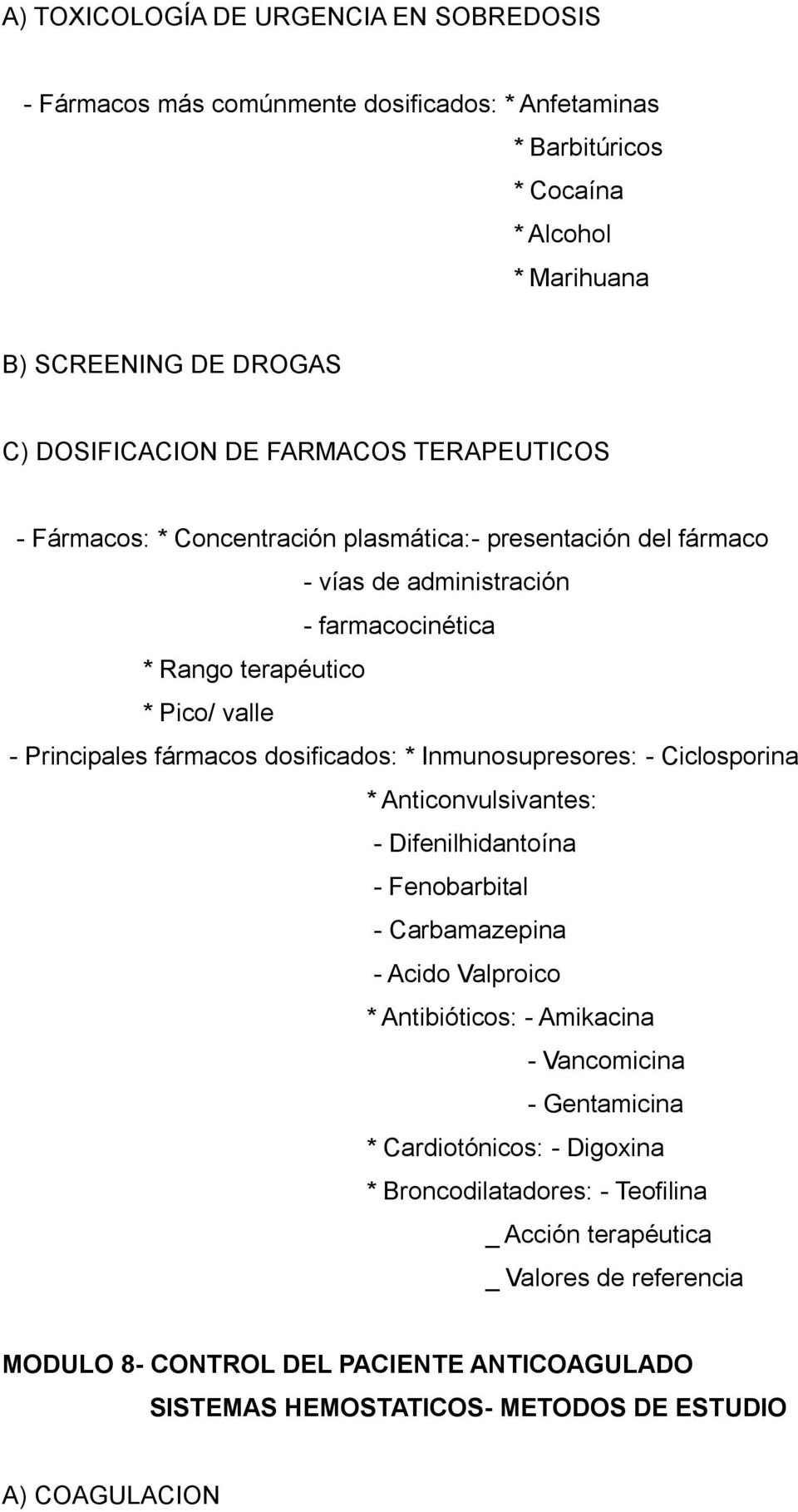 Inmunosupresores: - Ciclosporina * Anticonvulsivantes: - Difenilhidantoína - Fenobarbital - Carbamazepina - Acido Valproico * Antibióticos: - Amikacina - Vancomicina - Gentamicina *