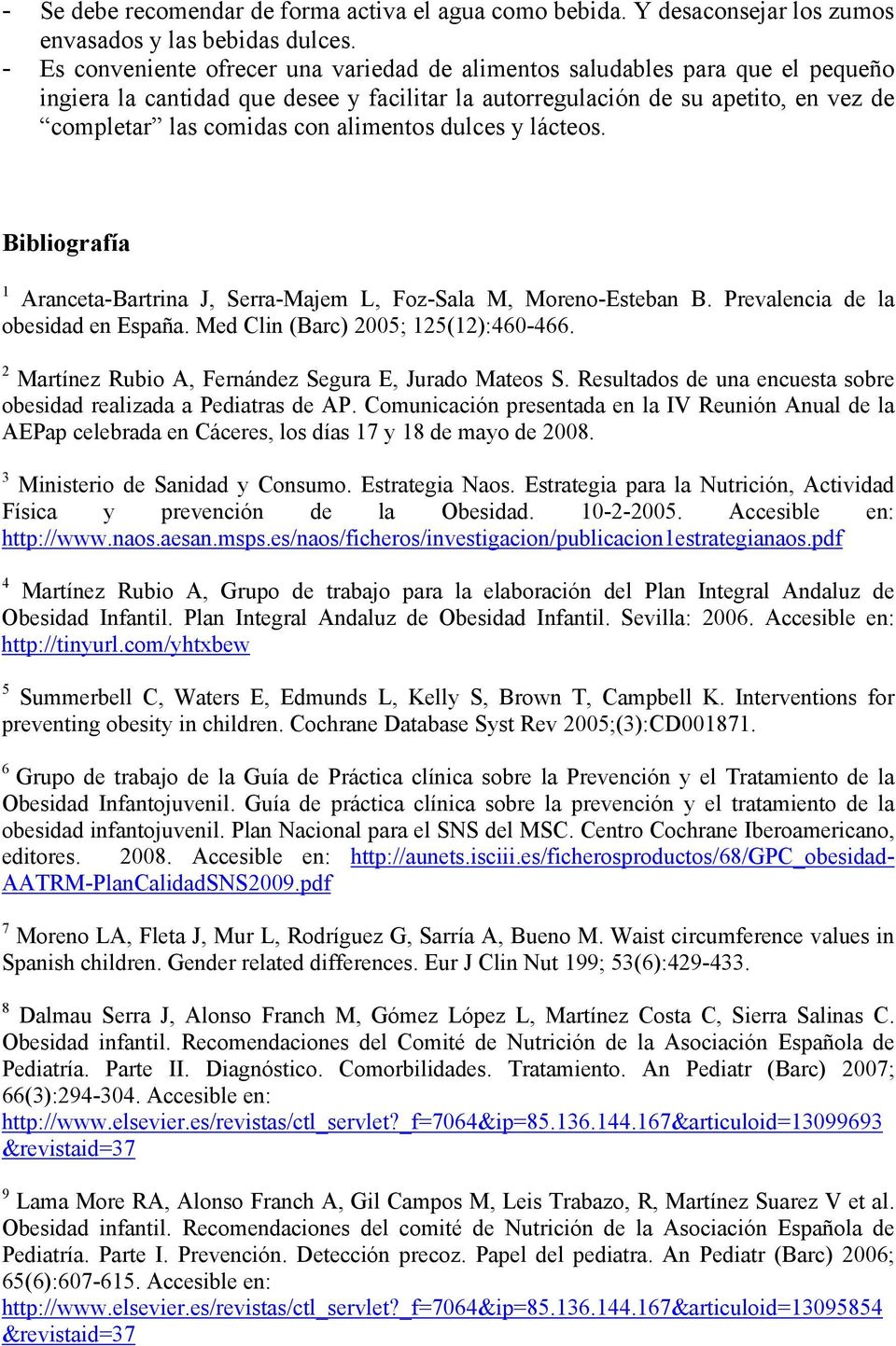 alimentos dulces y lácteos. Bibliografía 1 Aranceta-Bartrina J, Serra-Majem L, Foz-Sala M, Moreno-Esteban B. Prevalencia de la obesidad en España. Med Clin (Barc) 2005; 125(12):460-466.
