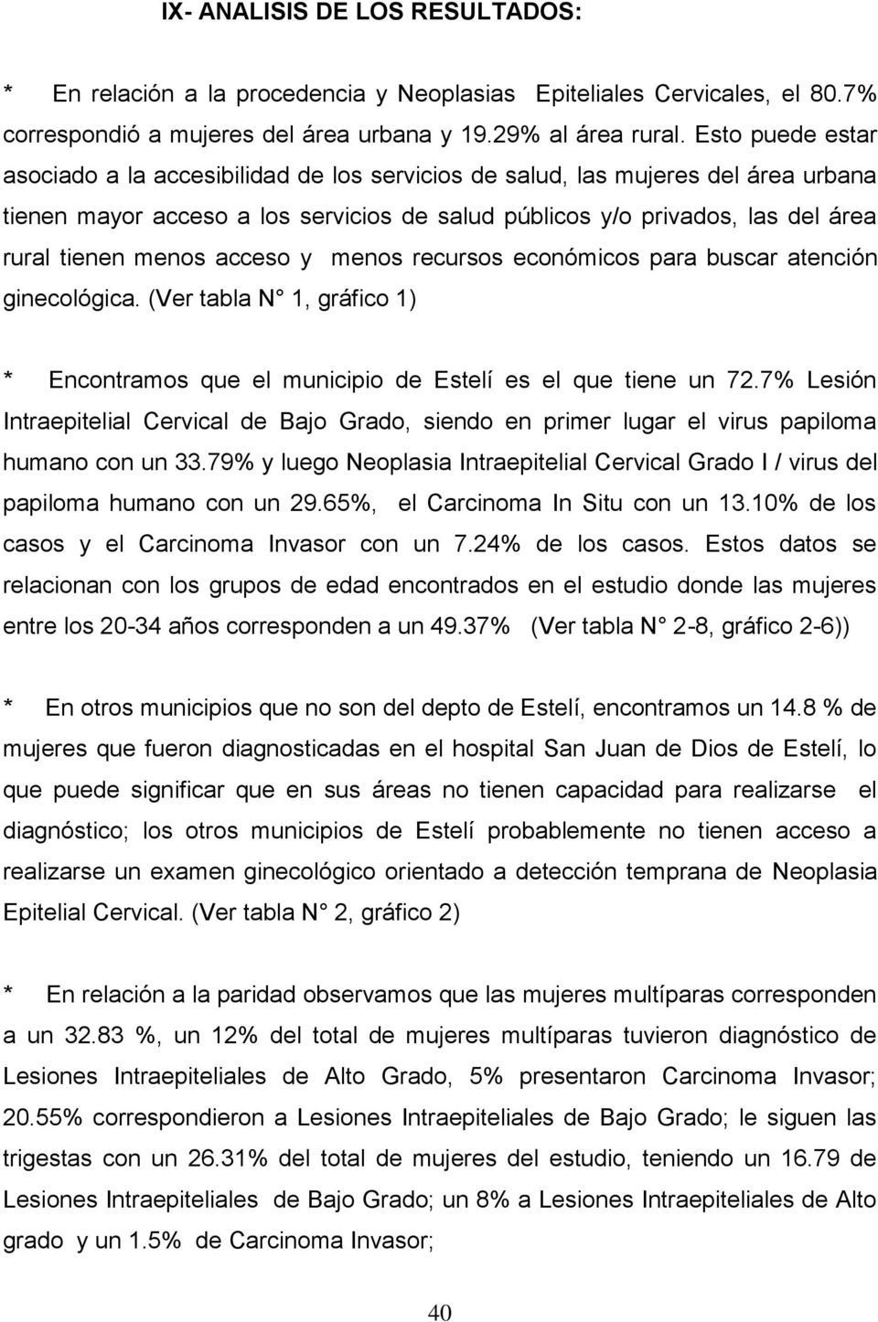 acceso y menos recursos económicos para buscar atención ginecológica. (Ver tabla N 1, gráfico 1) * Encontramos que el municipio de Estelí es el que tiene un 72.
